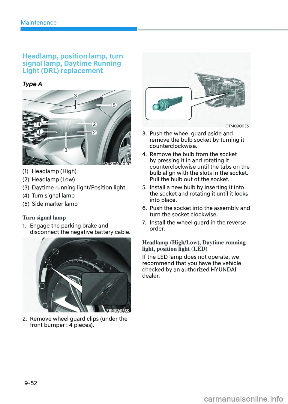 HYUNDAI SANTA FE HYBRID 2021 Owners Manual Maintenance
9-52
Headlamp, position lamp, turn
signal lamp, Daytime Running
Light (DRL) replacement
Type A
OTMA090019
(1) Headlamp (High)
(2) Headlamp (Low)
(3) Daytime running light/Position light
HYUNDAI SANTA FE HYBRID 2021 Owners Manual Maintenance
9-52
Headlamp, position lamp, turn
signal lamp, Daytime Running
Light (DRL) replacement
Type A
OTMA090019
(1) Headlamp (High)
(2) Headlamp (Low)
(3) Daytime running light/Position light