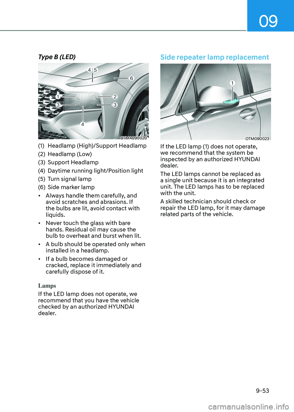 HYUNDAI SANTA FE HYBRID 2021 Owners Manual 09
9-53
Type B (LED)
OTMA090020
(1) Headlamp (High)/Support Headlamp
(2) Headlamp (Low)
(3) Support Headlamp
(4) Daytime running light/Position light
(5) Turn signal lamp
(6) Side marker lamp
• Alw HYUNDAI SANTA FE HYBRID 2021 Owners Manual 09
9-53
Type B (LED)
OTMA090020
(1) Headlamp (High)/Support Headlamp
(2) Headlamp (Low)
(3) Support Headlamp
(4) Daytime running light/Position light
(5) Turn signal lamp
(6) Side marker lamp
• Alw