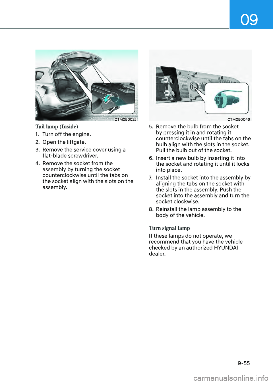 HYUNDAI SANTA FE HYBRID 2021 Owners Manual 09
9-55
OTM090025
Tail lamp (Inside)
1. Turn off the engine.
2. Open the liftgate.
3. Remove the service cover using a
flat-blade screwdriver.
4. Remove the socket from the
assembly by turning the HYUNDAI SANTA FE HYBRID 2021 Owners Manual 09
9-55
OTM090025
Tail lamp (Inside)
1. Turn off the engine.
2. Open the liftgate.
3. Remove the service cover using a
flat-blade screwdriver.
4. Remove the socket from the
assembly by turning the