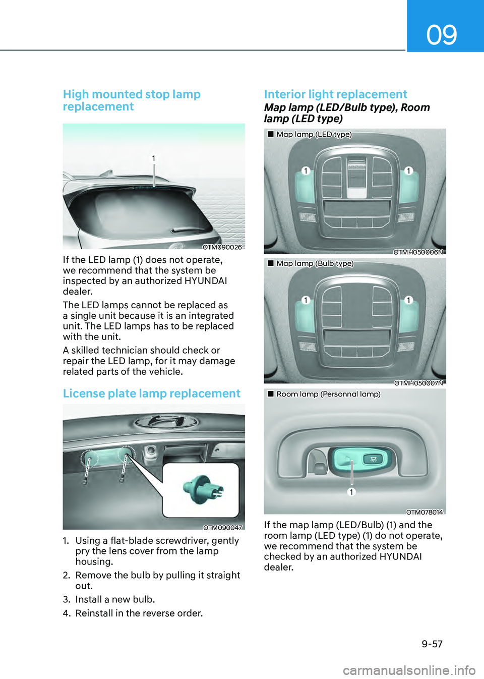 HYUNDAI SANTA FE HYBRID 2021 Owners Manual 09
9-57
High mounted stop lamp
replacement
OTM090026
If the LED lamp (1) does not operate,
we recommend that the system be
inspected by an authorized HYUNDAI
dealer.
The LED lamps cannot be replac HYUNDAI SANTA FE HYBRID 2021 Owners Manual 09
9-57
High mounted stop lamp
replacement
OTM090026
If the LED lamp (1) does not operate,
we recommend that the system be
inspected by an authorized HYUNDAI
dealer.
The LED lamps cannot be replac