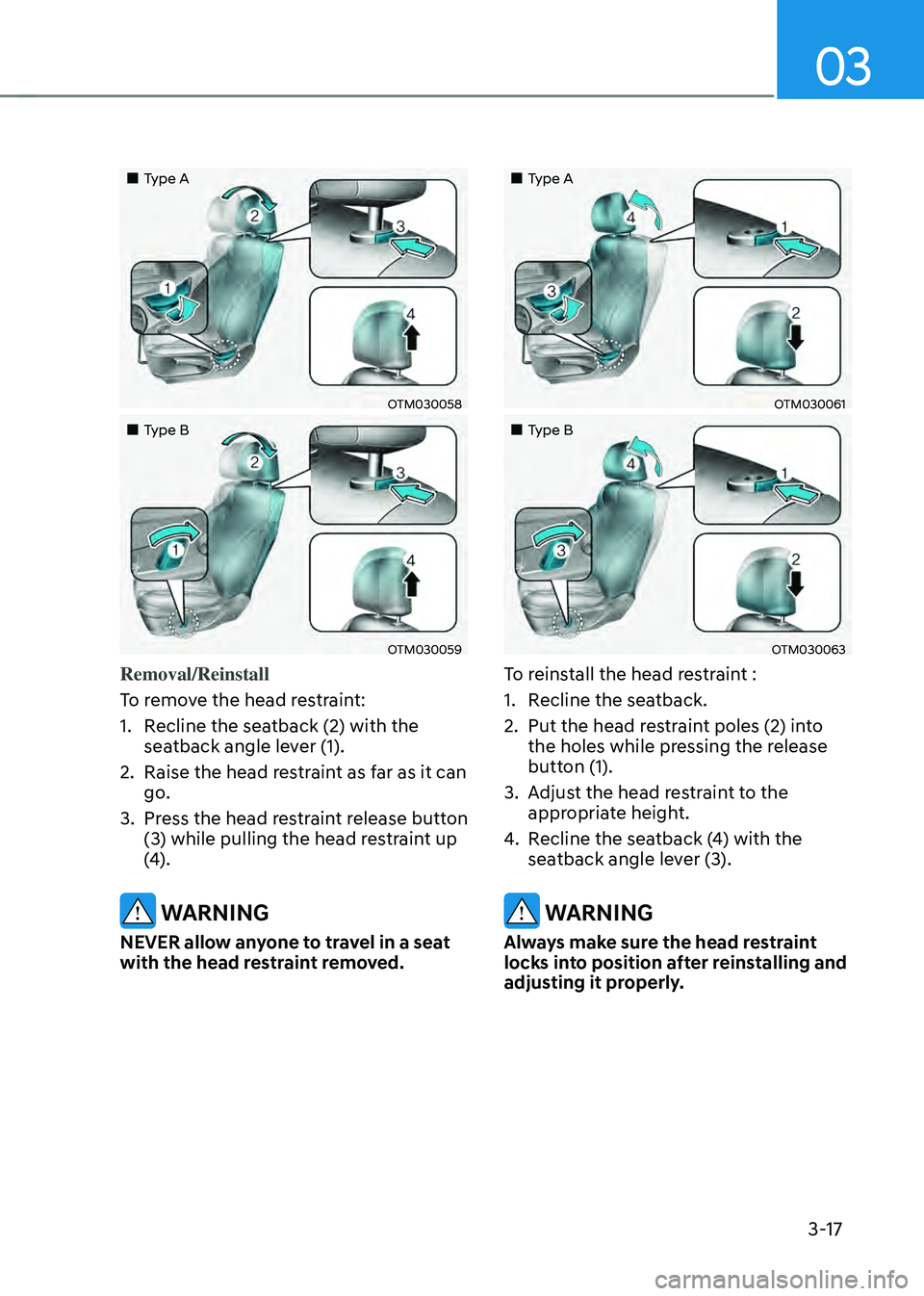 HYUNDAI SANTA FE HYBRID 2021 Repair Manual 03
3-17
Type A
OTM030058
Type B
OTM030059
Removal/Reinstall
To remove the head restraint:
1. Recline the seatback (2) with the
seatback angle lever (1).
2. Raise the head rest HYUNDAI SANTA FE HYBRID 2021 Repair Manual 03
3-17
Type A
OTM030058
Type B
OTM030059
Removal/Reinstall
To remove the head restraint:
1. Recline the seatback (2) with the
seatback angle lever (1).
2. Raise the head rest