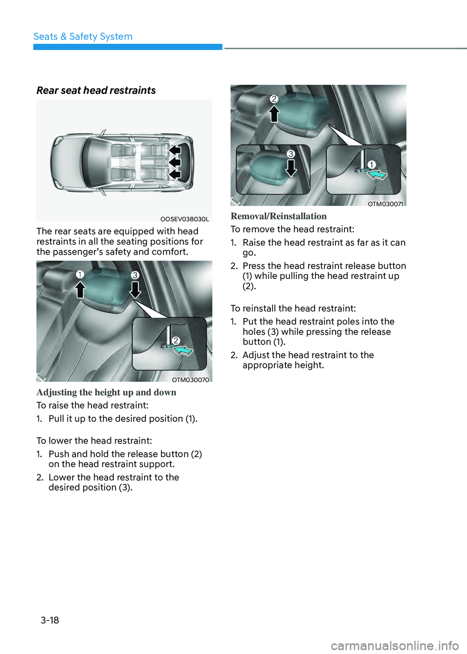 HYUNDAI SANTA FE HYBRID 2021 Repair Manual Seats & Safety System
3-18
Rear seat head restraints
OOSEV038030L
The rear seats are equipped with head
restraints in all the seating positions for
the passenger’s safety and comfort.
OTM030070
Ad HYUNDAI SANTA FE HYBRID 2021 Repair Manual Seats & Safety System
3-18
Rear seat head restraints
OOSEV038030L
The rear seats are equipped with head
restraints in all the seating positions for
the passenger’s safety and comfort.
OTM030070
Ad