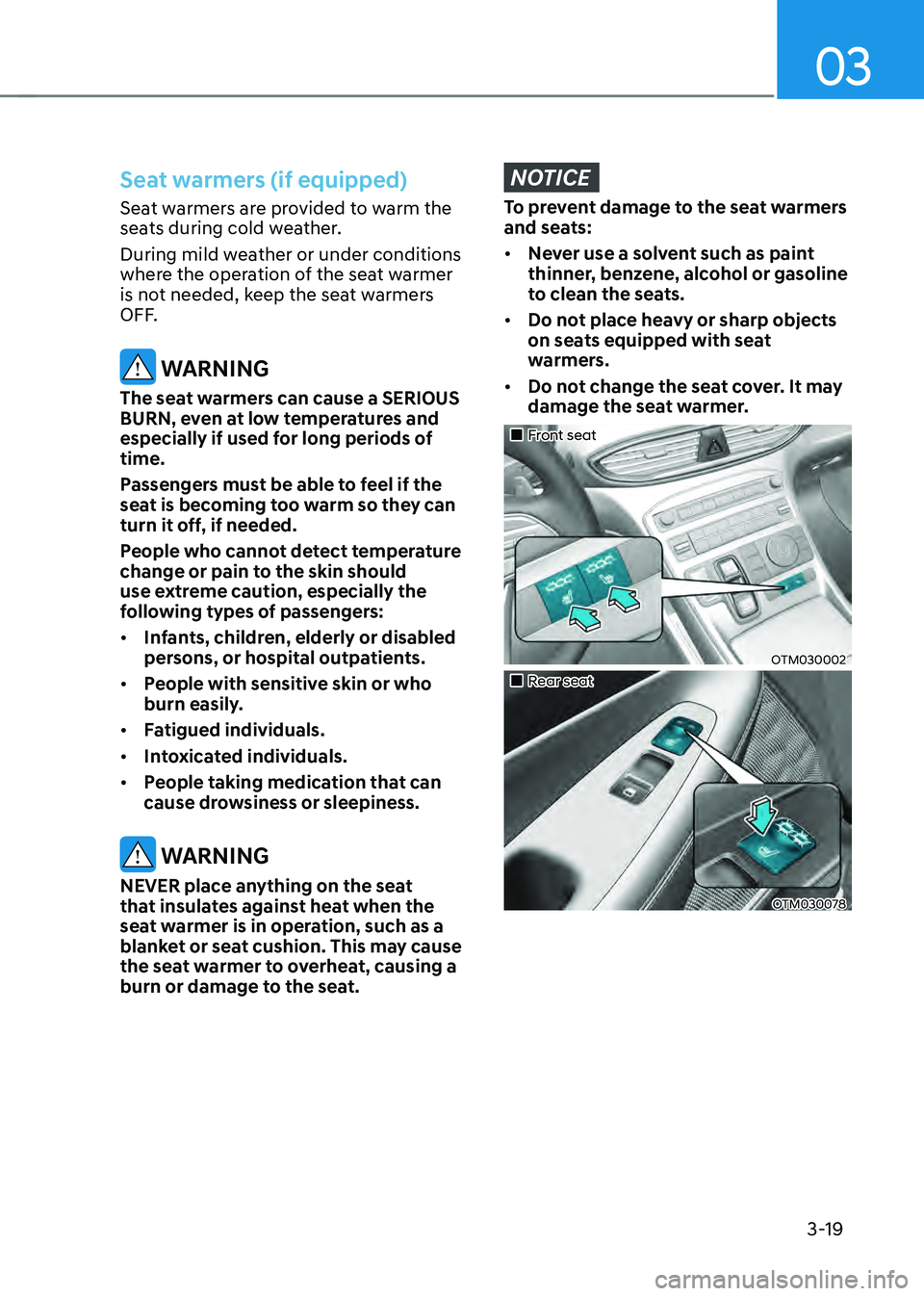 HYUNDAI SANTA FE HYBRID 2021 Repair Manual 03
3-19
Seat warmers (if equipped)
Seat warmers are provided to warm the
seats during cold weather.
During mild weather or under conditions
where the operation of the seat warmer
is not needed, kee HYUNDAI SANTA FE HYBRID 2021 Repair Manual 03
3-19
Seat warmers (if equipped)
Seat warmers are provided to warm the
seats during cold weather.
During mild weather or under conditions
where the operation of the seat warmer
is not needed, kee