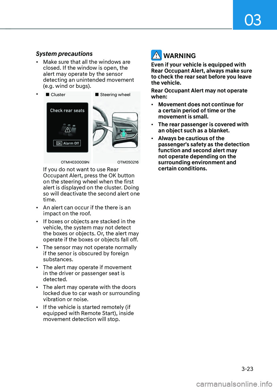 HYUNDAI SANTA FE HYBRID 2021  Owners Manual 03
3-23
System precautions
•	Make sure that all the windows are 
closed. If the window is open, the 
alert may operate by the sensor 
detecting an unintended movement 
(e.g. wind or bugs). 
•	 