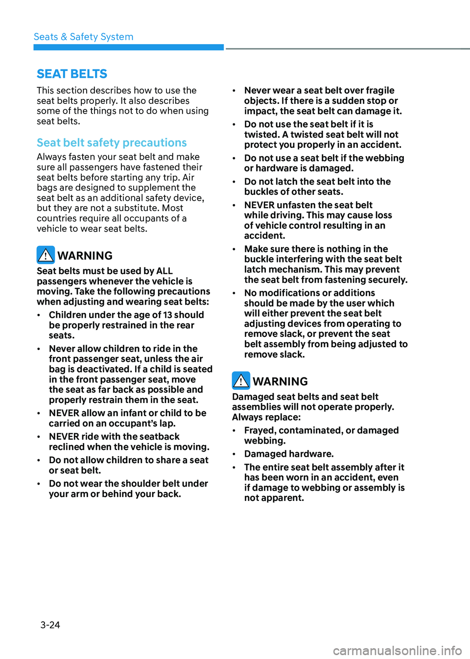 HYUNDAI SANTA FE HYBRID 2021 Repair Manual Seats & Safety System
3-24
This section describes how to use the
seat belts properly. It also describes
some of the things not to do when using
seat belts.
Seat belt safety precautions
Always faste HYUNDAI SANTA FE HYBRID 2021 Repair Manual Seats & Safety System
3-24
This section describes how to use the
seat belts properly. It also describes
some of the things not to do when using
seat belts.
Seat belt safety precautions
Always faste