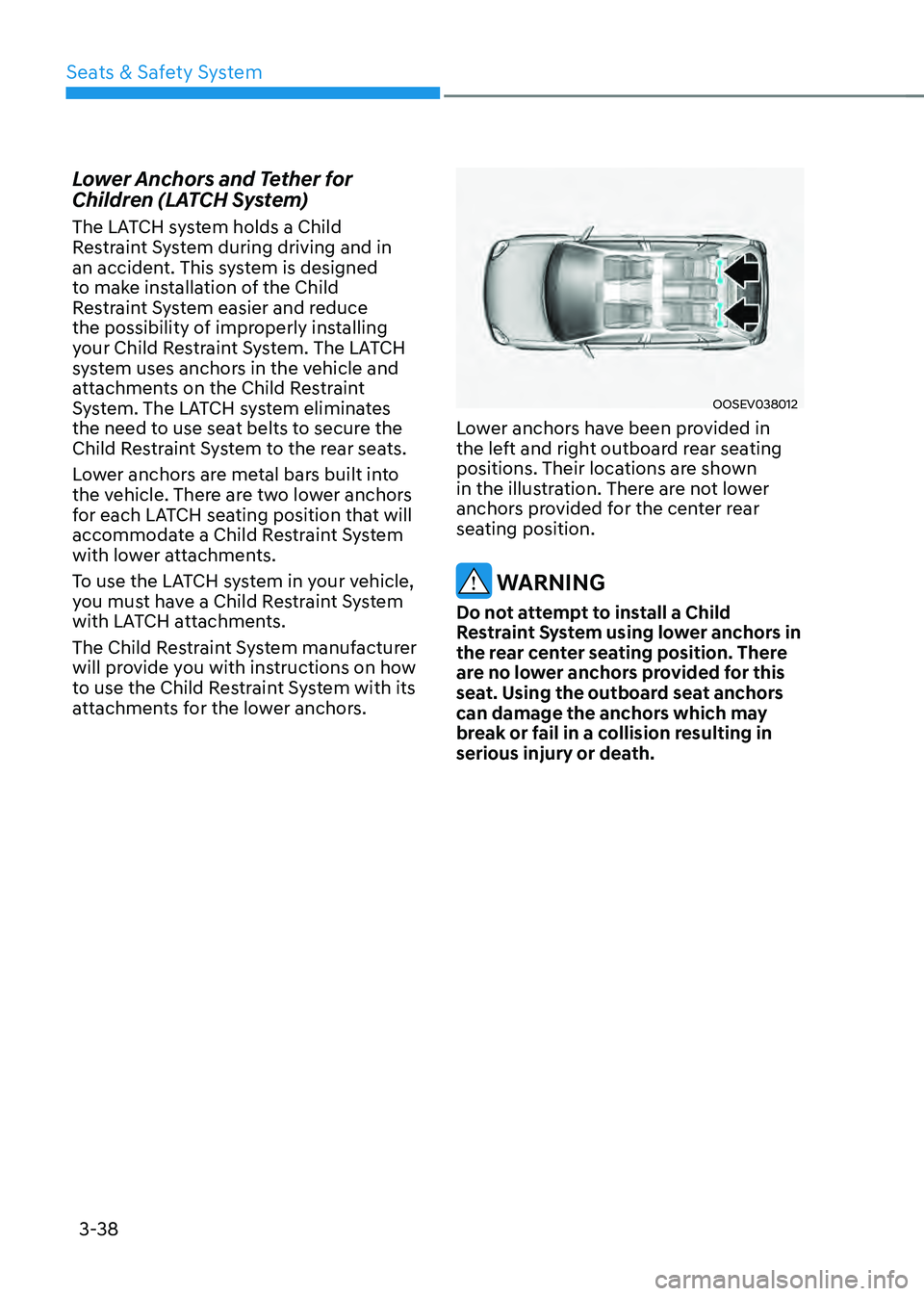 HYUNDAI SANTA FE HYBRID 2021 Manual Online Seats & Safety System
3-38
Lower Anchors and Tether for
Children (LATCH System)
The LATCH system holds a Child
Restraint System during driving and in
an accident. This system is designed
to make i HYUNDAI SANTA FE HYBRID 2021 Manual Online Seats & Safety System
3-38
Lower Anchors and Tether for
Children (LATCH System)
The LATCH system holds a Child
Restraint System during driving and in
an accident. This system is designed
to make i