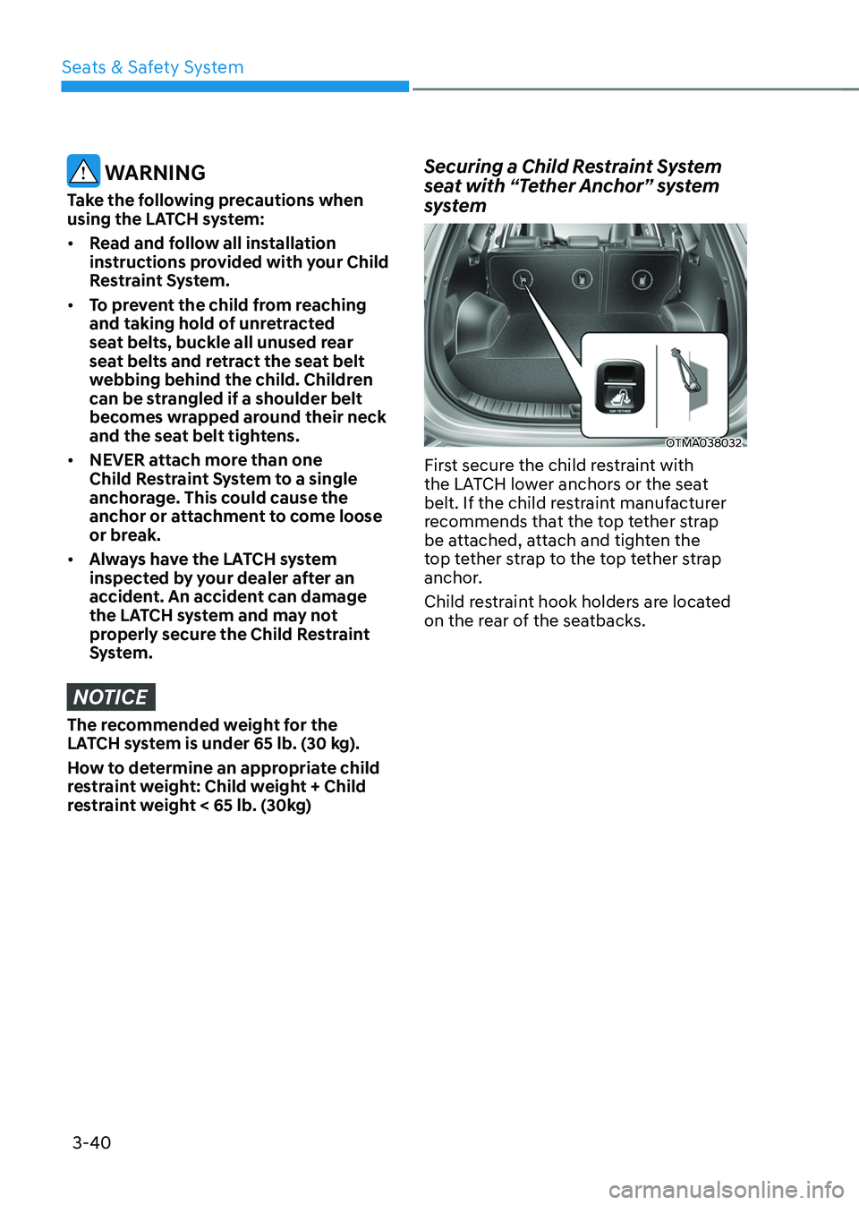 HYUNDAI SANTA FE HYBRID 2021 Manual Online Seats & Safety System
3-40
WARNING
Take the following precautions when
using the LATCH system:
• Read and follow all installation
instructions provided with your Child
Restraint System.
• To HYUNDAI SANTA FE HYBRID 2021 Manual Online Seats & Safety System
3-40
WARNING
Take the following precautions when
using the LATCH system:
• Read and follow all installation
instructions provided with your Child
Restraint System.
• To