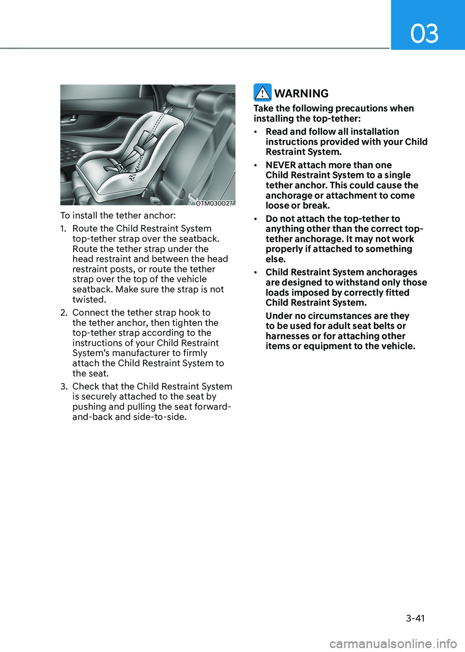 HYUNDAI SANTA FE HYBRID 2021 Manual Online 03
3-41
OTM030027
To install the tether anchor:
1. Route the Child Restraint System
top-tether strap over the seatback.
Route the tether strap under the
head restraint and between the head
restrai HYUNDAI SANTA FE HYBRID 2021 Manual Online 03
3-41
OTM030027
To install the tether anchor:
1. Route the Child Restraint System
top-tether strap over the seatback.
Route the tether strap under the
head restraint and between the head
restrai
