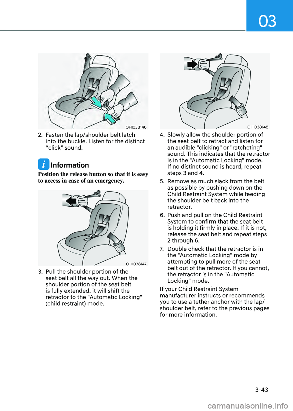 HYUNDAI SANTA FE HYBRID 2021 Manual Online 03
3-43
OHI038146
2. Fasten the lap/shoulder belt latch
into the buckle. Listen for the distinct
“click” sound.
Information
Position the release button so that it is easy
to access in case of HYUNDAI SANTA FE HYBRID 2021 Manual Online 03
3-43
OHI038146
2. Fasten the lap/shoulder belt latch
into the buckle. Listen for the distinct
“click” sound.
Information
Position the release button so that it is easy
to access in case of