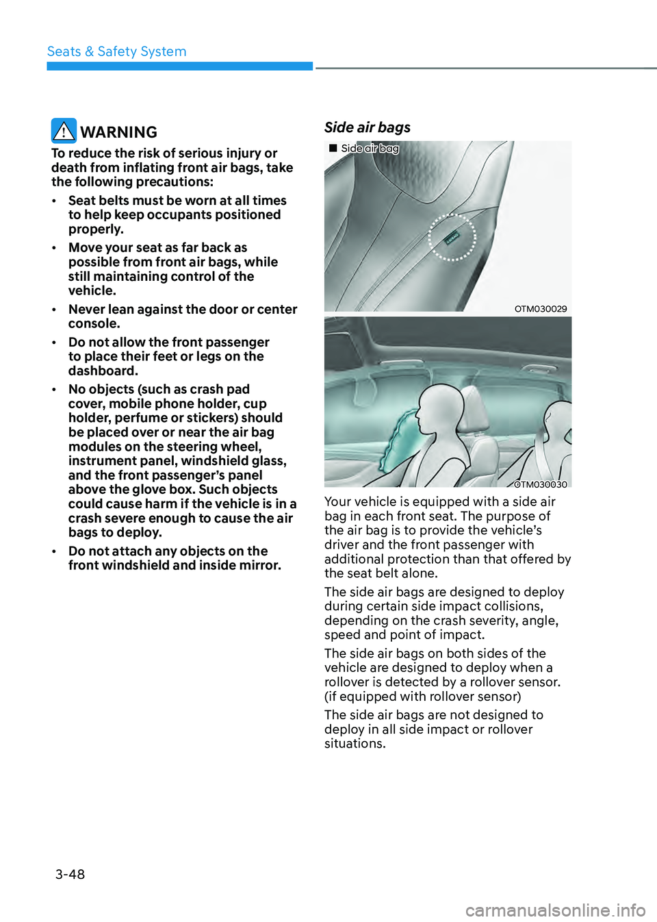 HYUNDAI SANTA FE HYBRID 2021 Owners Manual Seats & Safety System
3-48
WARNING
To reduce the risk of serious injury or
death from inflating front air bags, take
the following precautions:
• Seat belts must be worn at all times
to help kee HYUNDAI SANTA FE HYBRID 2021 Owners Manual Seats & Safety System
3-48
WARNING
To reduce the risk of serious injury or
death from inflating front air bags, take
the following precautions:
• Seat belts must be worn at all times
to help kee