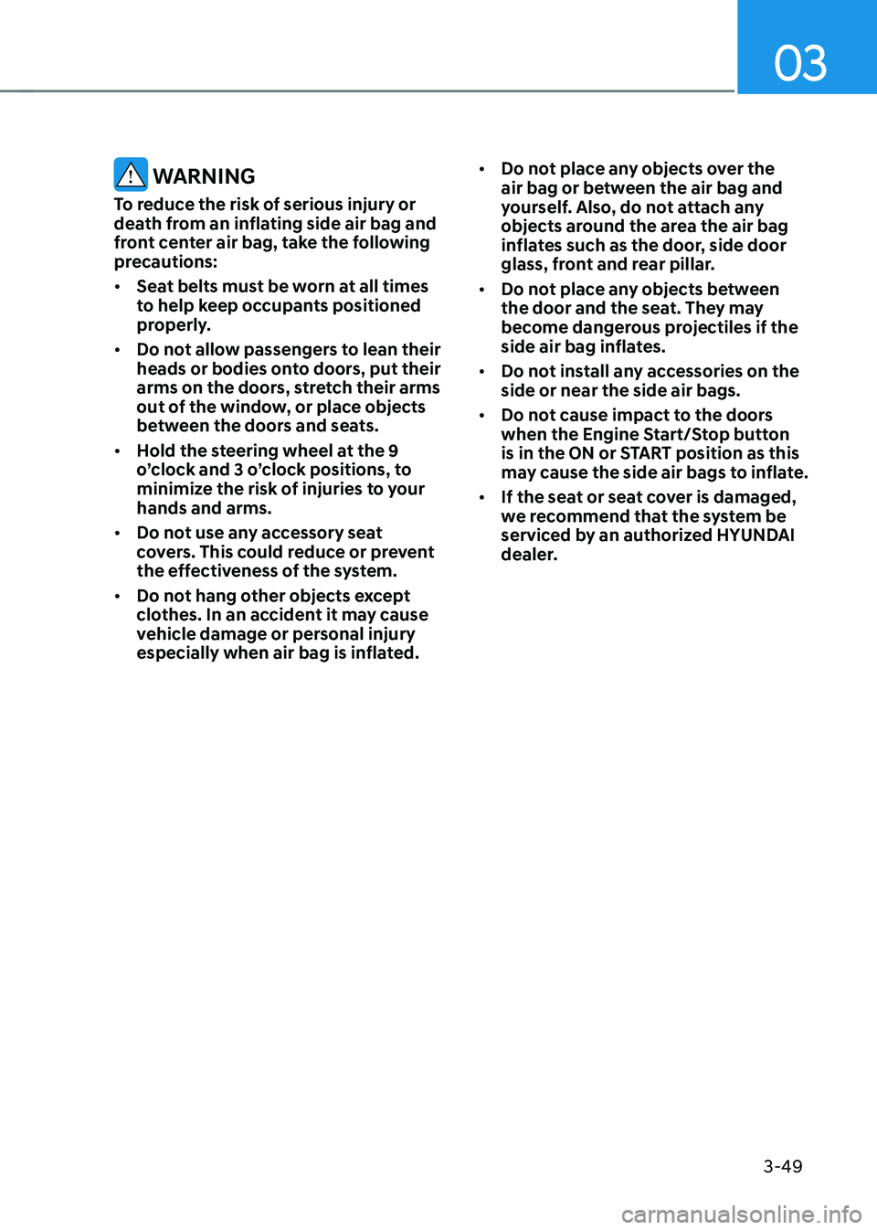 HYUNDAI SANTA FE HYBRID 2021 Owners Manual 03
3-49
WARNING
To reduce the risk of serious injury or
death from an inflating side air bag and
front center air bag, take the following
precautions:
• Seat belts must be worn at all times
to HYUNDAI SANTA FE HYBRID 2021 Owners Manual 03
3-49
WARNING
To reduce the risk of serious injury or
death from an inflating side air bag and
front center air bag, take the following
precautions:
• Seat belts must be worn at all times
to