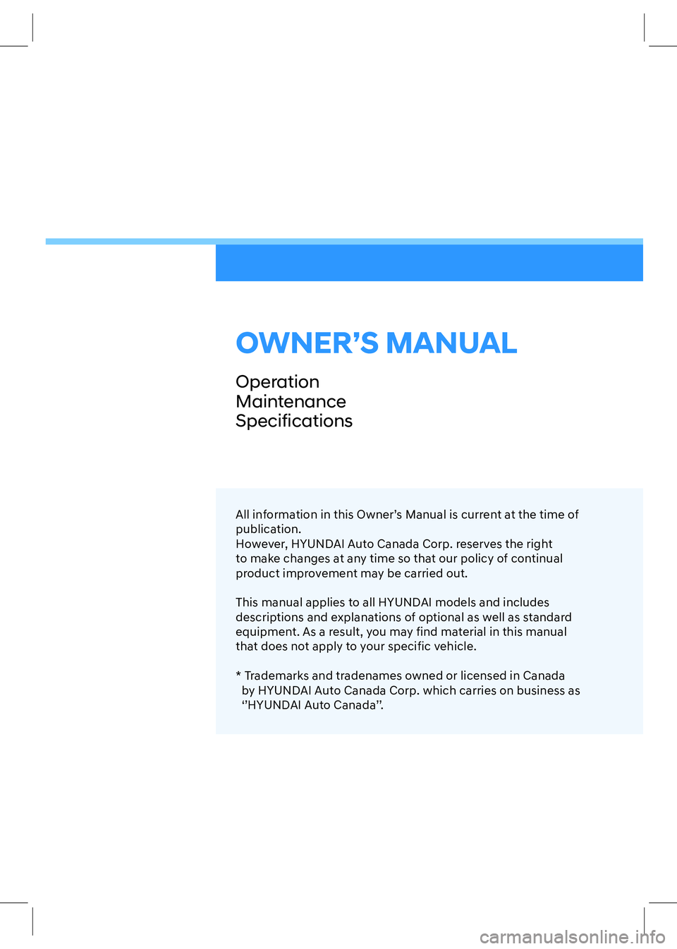 HYUNDAI SONATA 2023  Owners Manual OWNER’S MANUAL
Operation 
MaintenanceSpecifications
All information in this Owner’s Manual is current at the time of  
publication.
However, HYUNDAI Auto Canada Corp. reserves the right 
to make c