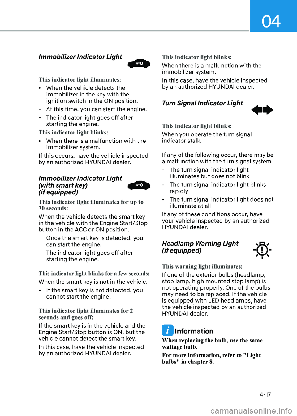 HYUNDAI SONATA 2023 Owners Manual 04
4-17
Immobilizer Indicator Light
This indicator light illuminates:
•
When the vehicle detects the
immobilizer in the key with the
ignition switch in the ON position.
- At this time, you can HYUNDAI SONATA 2023 Owners Manual 04
4-17
Immobilizer Indicator Light
This indicator light illuminates:
•
When the vehicle detects the
immobilizer in the key with the
ignition switch in the ON position.
- At this time, you can