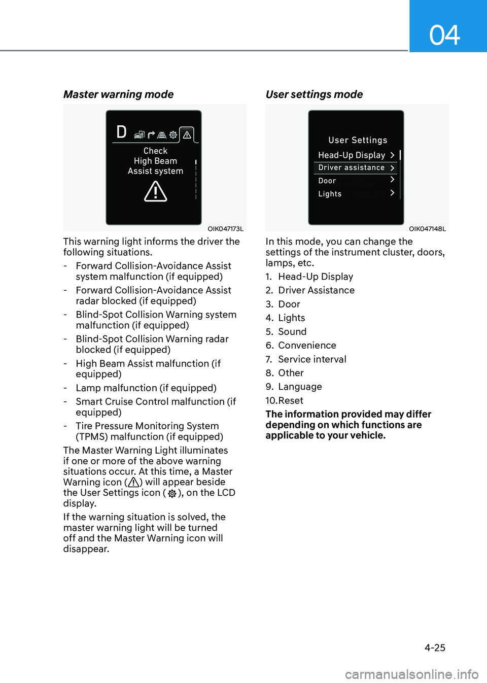 HYUNDAI SONATA 2023 Owners Manual 04
4-25
Master warning mode
OIK047173L
This warning light informs the driver the
following situations.
- Forward Collision-Avoidance Assist system malfunction (if equipped)
- Forward Collision-Av HYUNDAI SONATA 2023 Owners Manual 04
4-25
Master warning mode
OIK047173L
This warning light informs the driver the
following situations.
- Forward Collision-Avoidance Assist system malfunction (if equipped)
- Forward Collision-Av