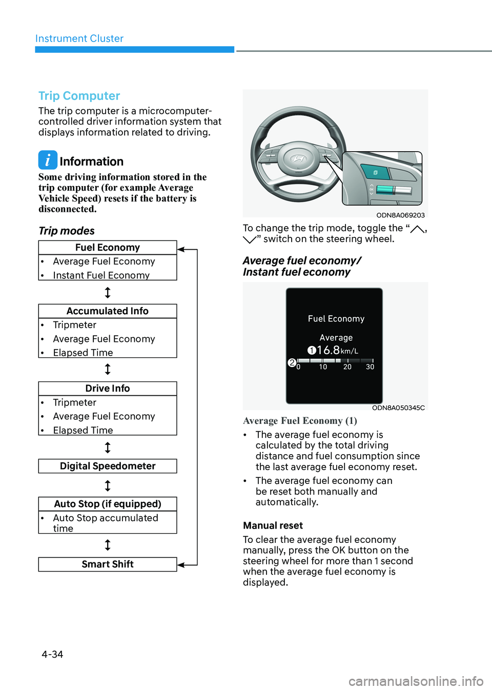 HYUNDAI SONATA 2023 Owners Manual Instrument Cluster
4-34
Trip Computer
The trip computer is a microcomputer-
controlled driver information system that
displays information related to driving.
Information
Some driving information s HYUNDAI SONATA 2023 Owners Manual Instrument Cluster
4-34
Trip Computer
The trip computer is a microcomputer-
controlled driver information system that
displays information related to driving.
Information
Some driving information s