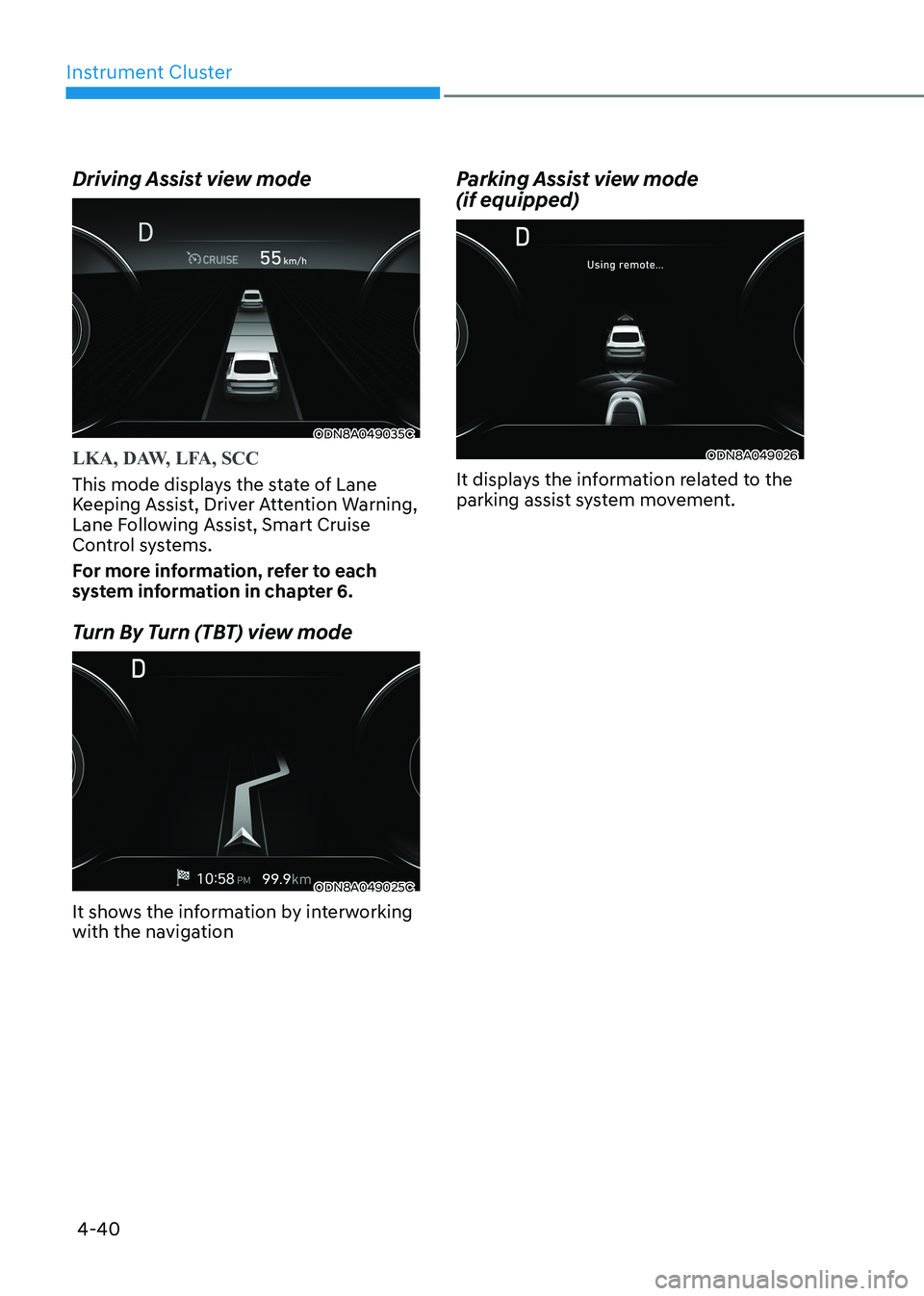 HYUNDAI SONATA 2023 Owners Manual Instrument Cluster
4-40
Driving Assist view mode
ODN8A049035C
LKA, DAW, LFA, SCC
This mode displays the state of Lane
Keeping Assist, Driver Attention Warning,
Lane Following Assist, Smart Cruise
HYUNDAI SONATA 2023 Owners Manual Instrument Cluster
4-40
Driving Assist view mode
ODN8A049035C
LKA, DAW, LFA, SCC
This mode displays the state of Lane
Keeping Assist, Driver Attention Warning,
Lane Following Assist, Smart Cruise