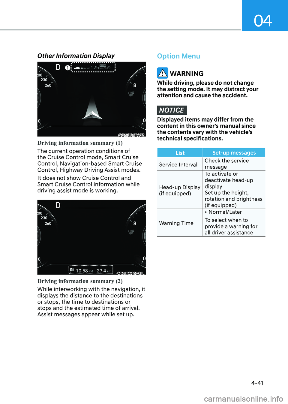 HYUNDAI SONATA 2023 Owners Manual 04
4-41
Other Information Display
ODN8049027
Driving information summary (1)
The current operation conditions of
the Cruise Control mode, Smart Cruise
Control, Navigation-based Smart Cruise
Contro HYUNDAI SONATA 2023 Owners Manual 04
4-41
Other Information Display
ODN8049027
Driving information summary (1)
The current operation conditions of
the Cruise Control mode, Smart Cruise
Control, Navigation-based Smart Cruise
Contro