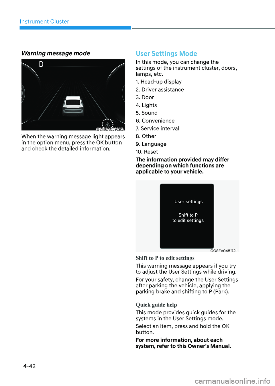 HYUNDAI SONATA 2023  Owners Manual Instrument Cluster
4-42
Warning message mode
ODN8A059295
When the warning message light appears  
in the option menu, press the OK button 
and check the detailed information.
User Settings Mode
In thi