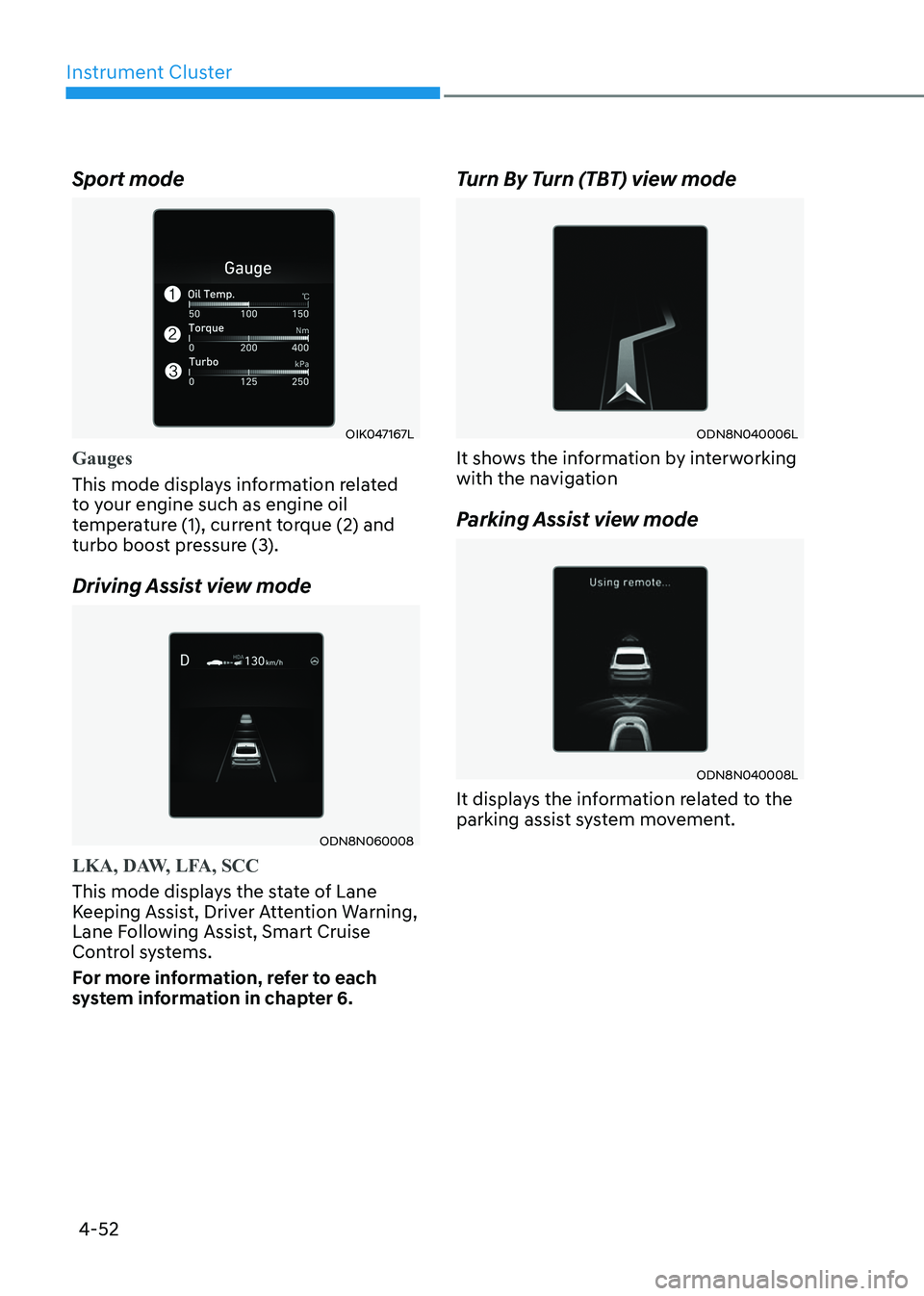 HYUNDAI SONATA 2023 Owners Manual Instrument Cluster
4-52
Sport mode
OIK047167L
Gauges
This mode displays information related
to your engine such as engine oil
temperature (1), current torque (2) and
turbo boost pressure (3).
Dri HYUNDAI SONATA 2023 Owners Manual Instrument Cluster
4-52
Sport mode
OIK047167L
Gauges
This mode displays information related
to your engine such as engine oil
temperature (1), current torque (2) and
turbo boost pressure (3).
Dri