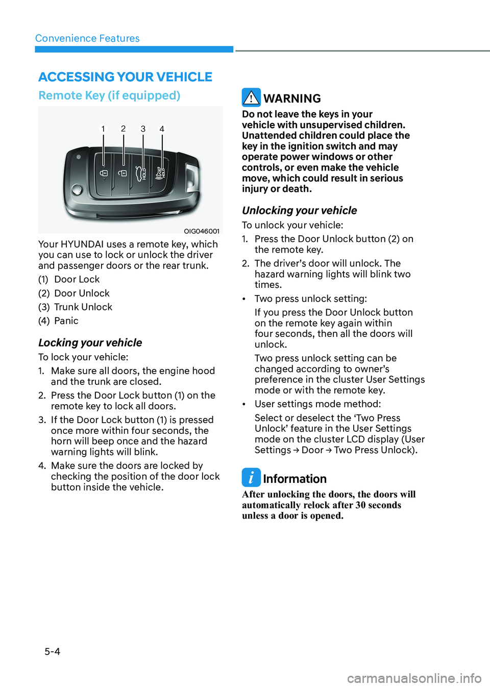 HYUNDAI SONATA 2023 Owners Manual Convenience Features
5-4
Remote Key (if equipped)
OIG046001
Your HYUNDAI uses a remote key, which
you can use to lock or unlock the driver
and passenger doors or the rear trunk.
(1) Door Lock
(2) HYUNDAI SONATA 2023 Owners Manual Convenience Features
5-4
Remote Key (if equipped)
OIG046001
Your HYUNDAI uses a remote key, which
you can use to lock or unlock the driver
and passenger doors or the rear trunk.
(1) Door Lock
(2)