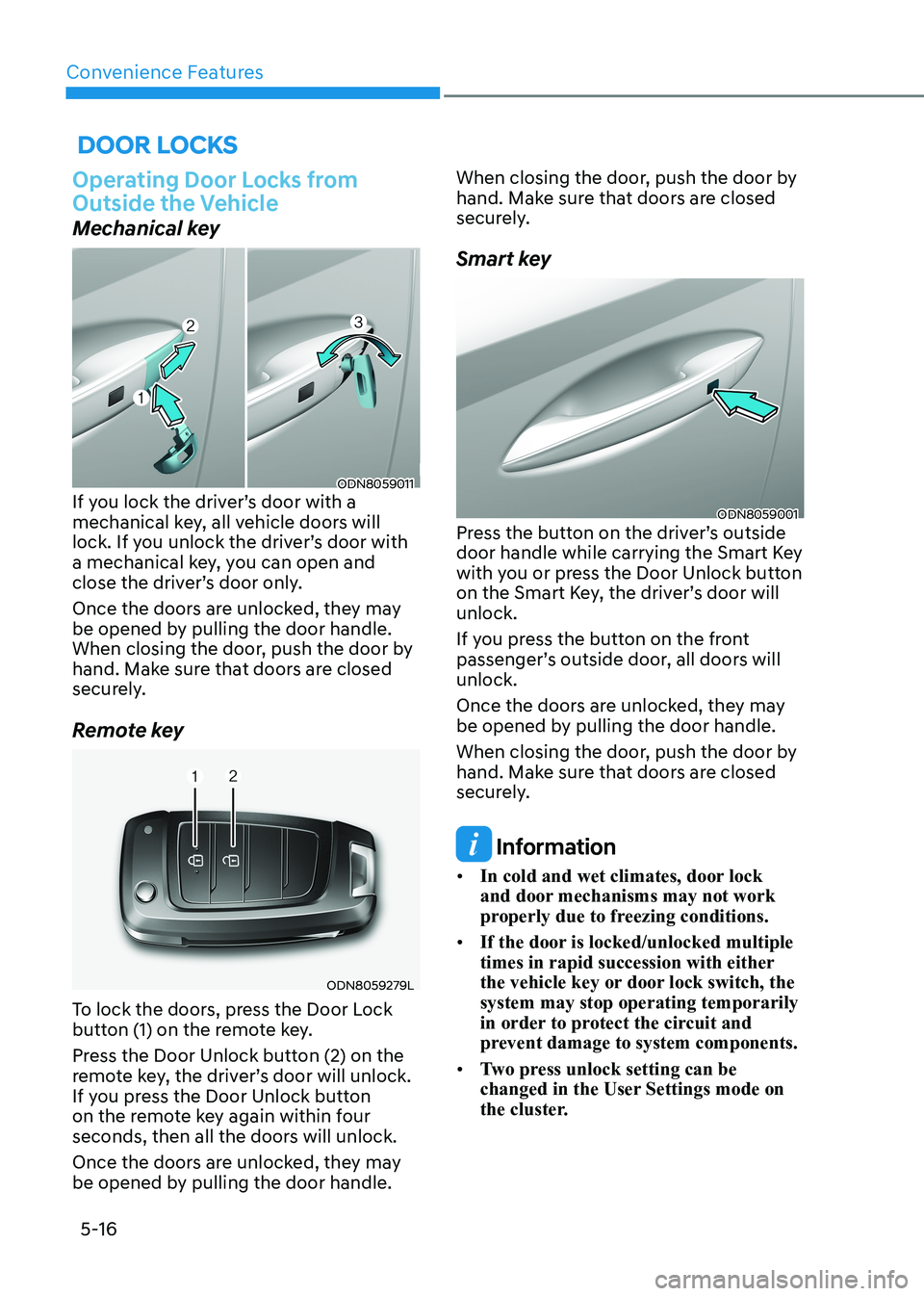 HYUNDAI SONATA 2023  Owners Manual Convenience Features
5-16
 Door locks
Operating Door Locks from  
Outside the Vehicle
Mechanical key
ODN8059011
If you lock the driver’s door with a  
mechanical key, all vehicle doors will 
lock. I