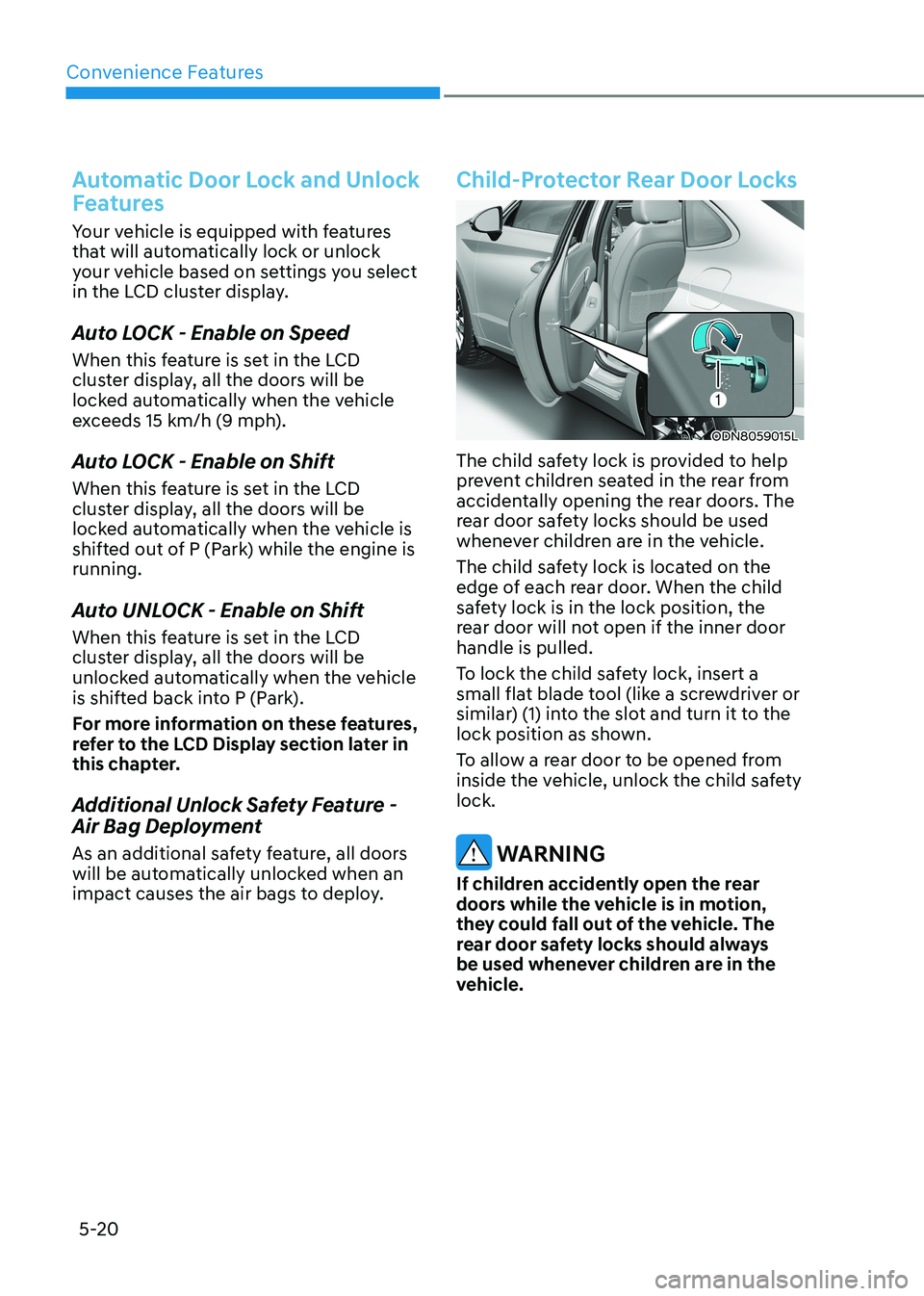 HYUNDAI SONATA 2023  Owners Manual Convenience Features
5-20
Automatic Door Lock and Unlock  
Features
Your vehicle is equipped with features  
that will automatically lock or unlock 
your vehicle based on settings you select 
in the L