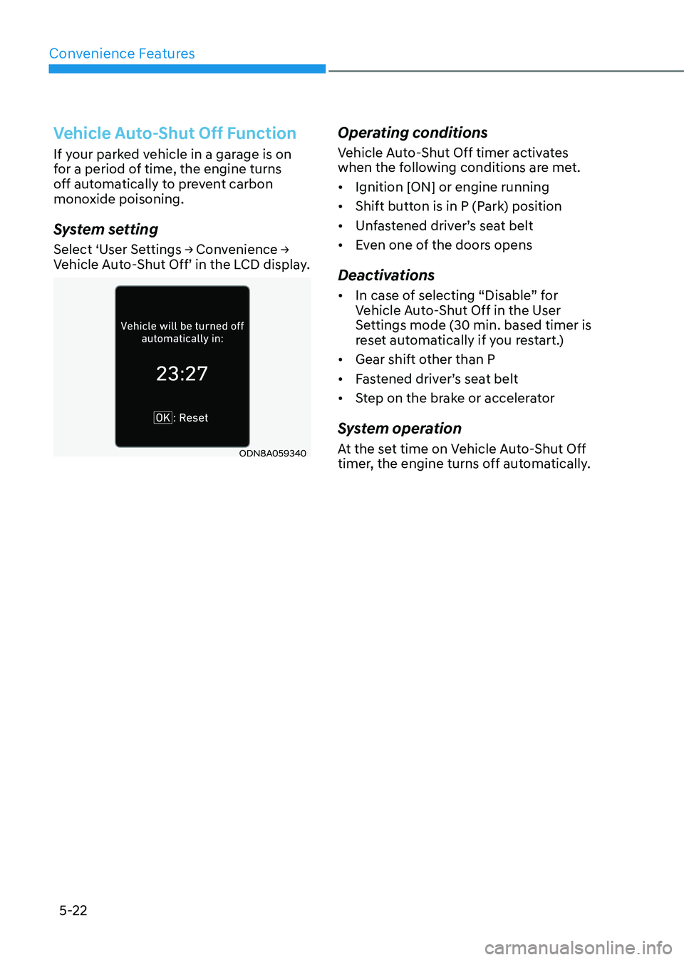 HYUNDAI SONATA 2023  Owners Manual Convenience Features
5-22
Vehicle Auto-Shut Off Function
If your parked vehicle in a garage is on  
for a period of time, the engine turns 
off automatically to prevent carbon 
monoxide poisoning. 
Sy
