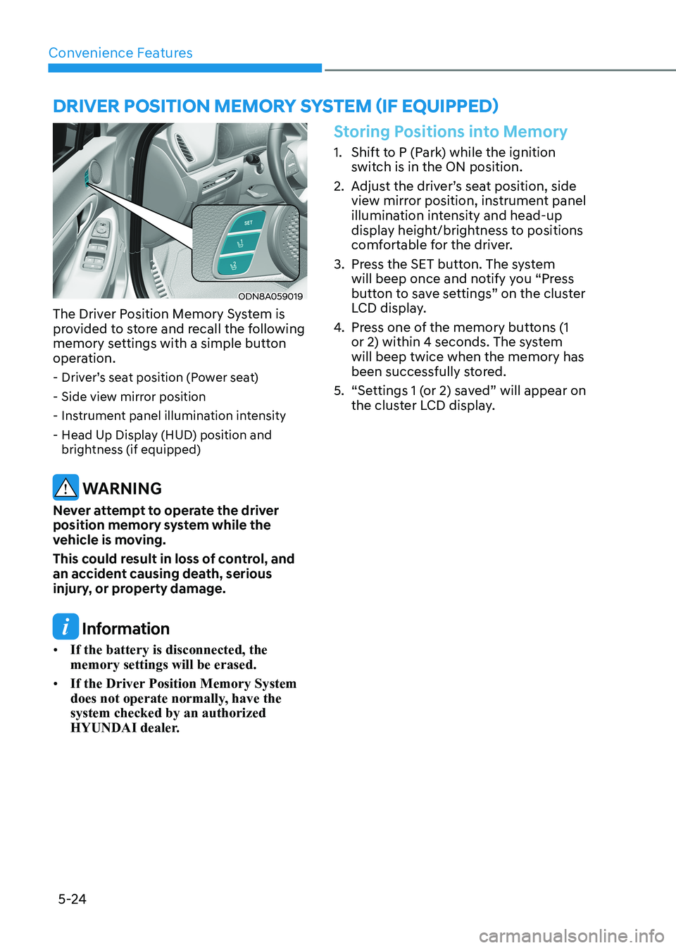 HYUNDAI SONATA 2023  Owners Manual Convenience Features
5-24
Driver poSiTion memory SySTem (if eQUippeD)
ODN8A059019
The Driver Position Memory System is  
provided to store and recall the following 
memory settings with a simple butto
