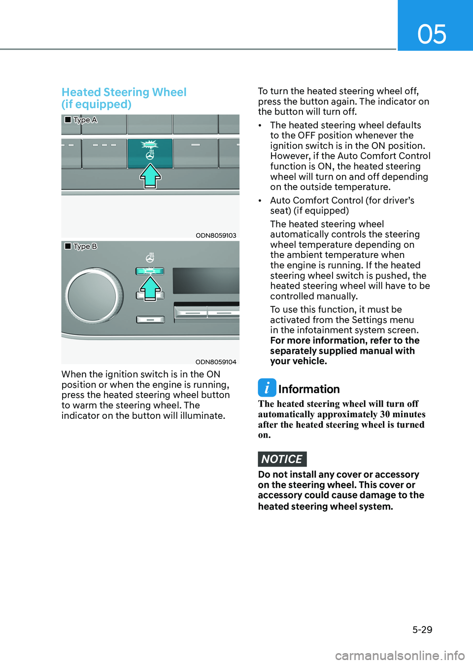 HYUNDAI SONATA 2023  Owners Manual 05
5-29
Heated Steering Wheel   (if equipped)
„„Type A
ODN8059103
„„Type B
ODN8059104
When the ignition switch is in the ON  position or when the engine is running, 
press the heat