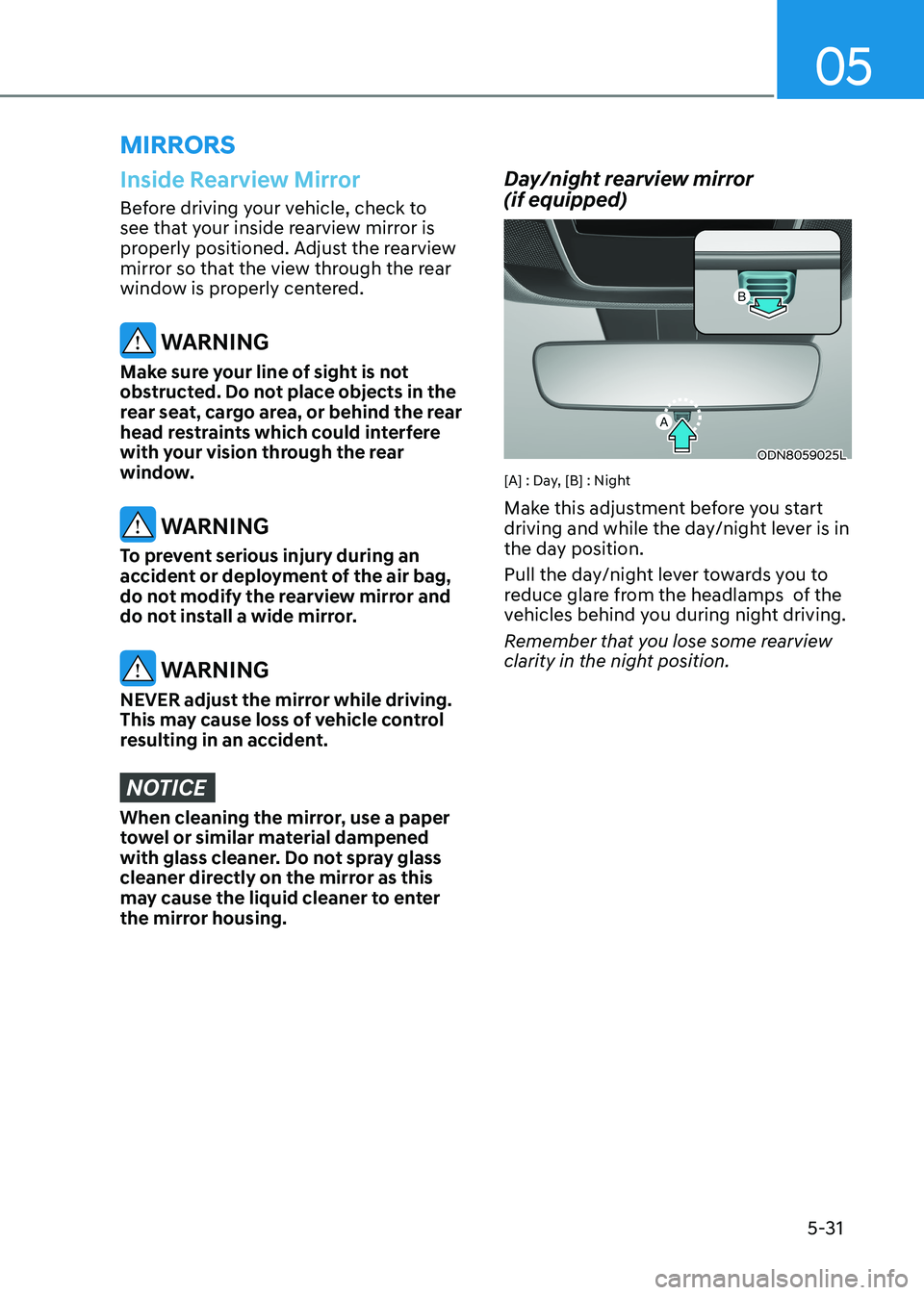 HYUNDAI SONATA 2023 Owners Manual 05
5-31
Inside Rearview Mirror
Before driving your vehicle, check to
see that your inside rearview mirror is
properly positioned. Adjust the rearview
mirror so that the view through the rear
wind HYUNDAI SONATA 2023 Owners Manual 05
5-31
Inside Rearview Mirror
Before driving your vehicle, check to
see that your inside rearview mirror is
properly positioned. Adjust the rearview
mirror so that the view through the rear
wind