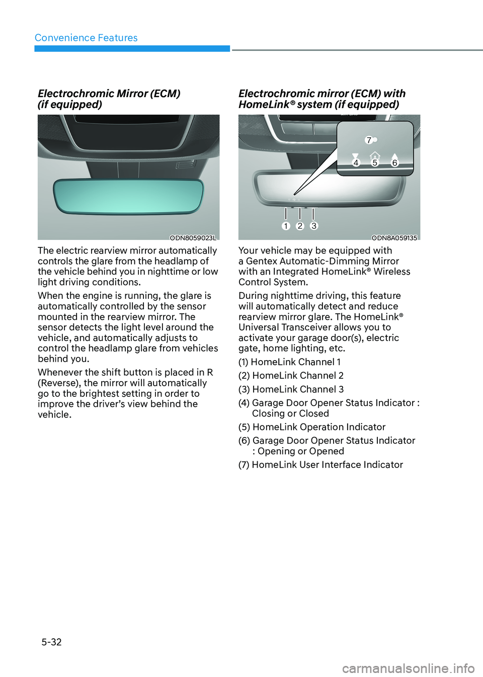 HYUNDAI SONATA 2023 Owners Manual Convenience Features
5-32
Electrochromic Mirror (ECM) (if equipped)
ODN8059023L
The electric rearview mirror automatically
controls the glare from the headlamp of
the vehicle behind you in nightt HYUNDAI SONATA 2023 Owners Manual Convenience Features
5-32
Electrochromic Mirror (ECM) (if equipped)
ODN8059023L
The electric rearview mirror automatically
controls the glare from the headlamp of
the vehicle behind you in nightt