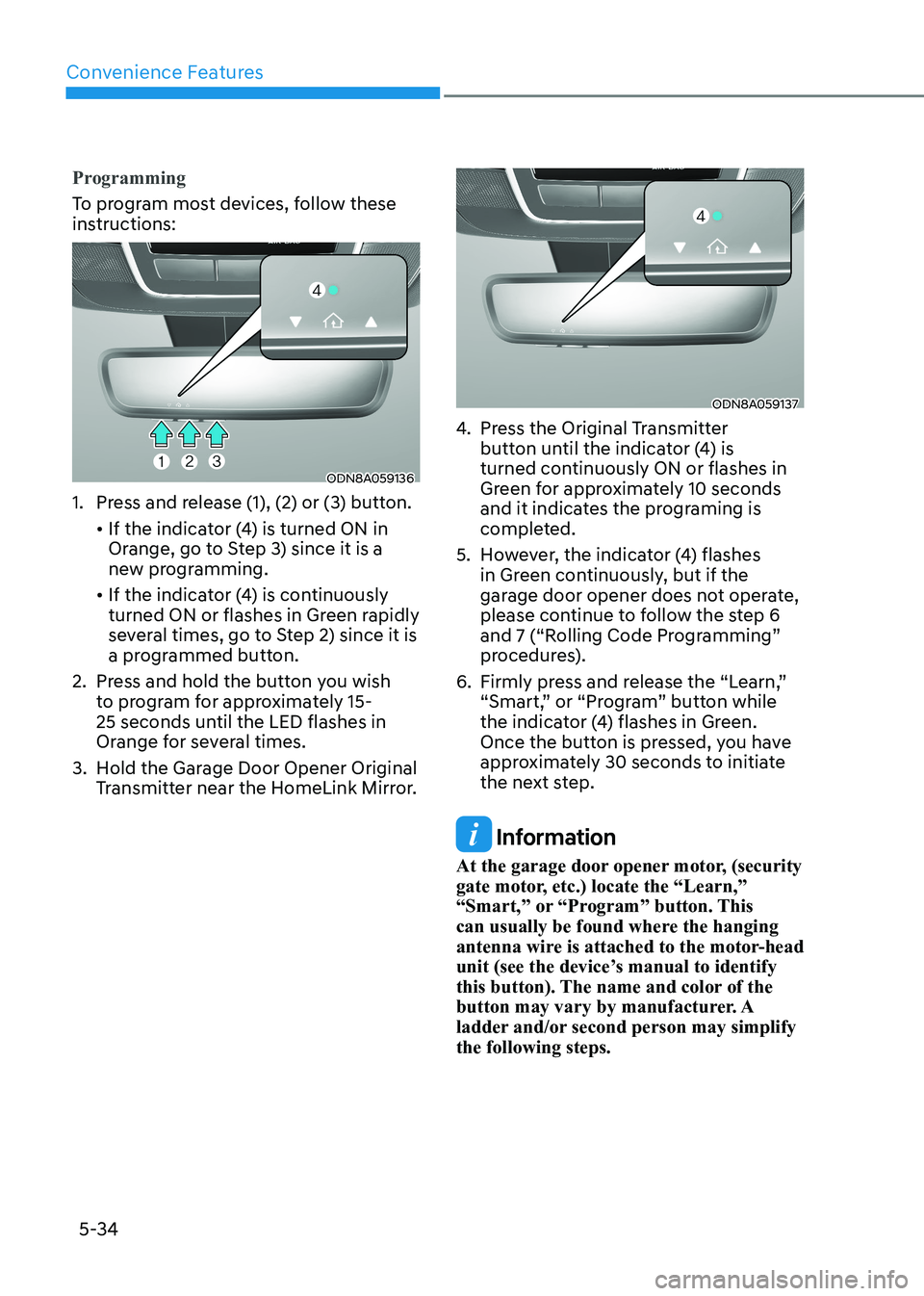 HYUNDAI SONATA 2023 Owners Manual Convenience Features
5-34
Programming
To program most devices, follow these
instructions:
ODN8A059136
1. Press and release (1), (2) or (3) button.
• If the indicator (4) is turned ON in Ora HYUNDAI SONATA 2023 Owners Manual Convenience Features
5-34
Programming
To program most devices, follow these
instructions:
ODN8A059136
1. Press and release (1), (2) or (3) button.
• If the indicator (4) is turned ON in Ora