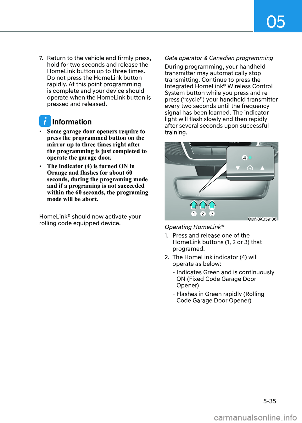 HYUNDAI SONATA 2023 Owners Manual 05
5-35
7. Return to the vehicle and firmly press,
hold for two seconds and release the
HomeLink button up to three times.
Do not press the HomeLink button
rapidly. At this point programming
is HYUNDAI SONATA 2023 Owners Manual 05
5-35
7. Return to the vehicle and firmly press,
hold for two seconds and release the
HomeLink button up to three times.
Do not press the HomeLink button
rapidly. At this point programming
is