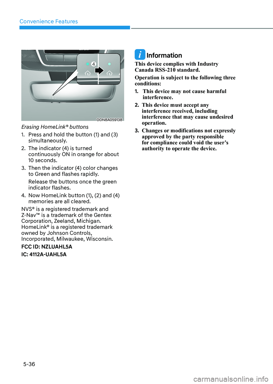 HYUNDAI SONATA 2023 Owners Manual Convenience Features
5-36
ODN8A059138
Erasing HomeLink® buttons
1. Press and hold the button (1) and (3) simultaneously.
2. The indicator (4) is turned continuously ON in orange for about 10 se HYUNDAI SONATA 2023 Owners Manual Convenience Features
5-36
ODN8A059138
Erasing HomeLink® buttons
1. Press and hold the button (1) and (3) simultaneously.
2. The indicator (4) is turned continuously ON in orange for about 10 se