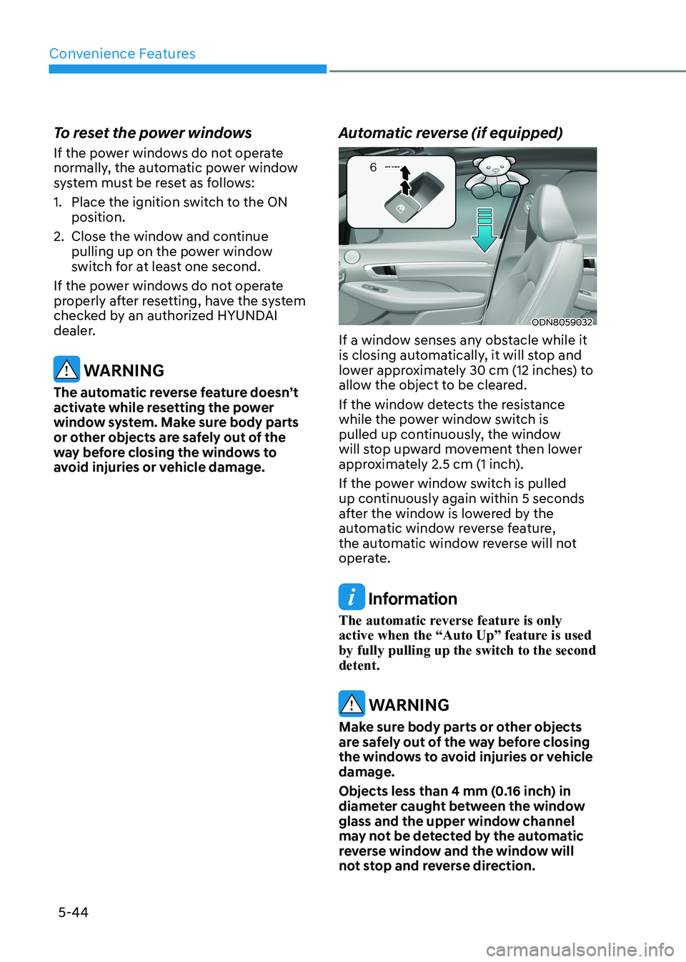 HYUNDAI SONATA 2023 Owners Manual Convenience Features
5-44
To reset the power windows
If the power windows do not operate
normally, the automatic power window
system must be reset as follows:
1. Place the ignition switch to the HYUNDAI SONATA 2023 Owners Manual Convenience Features
5-44
To reset the power windows
If the power windows do not operate
normally, the automatic power window
system must be reset as follows:
1. Place the ignition switch to the