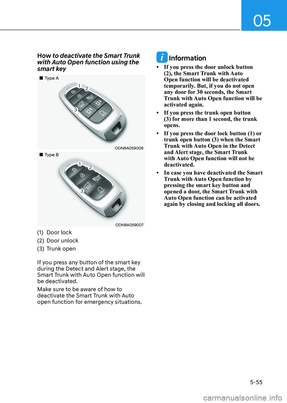 HYUNDAI SONATA 2023 Owners Manual 05
5-55
How
to deactivate the Smart Trunk
with Auto Open function using the
smart key
Type A
ODN8A059006
Type B
ODN8A059007
(1) Door lock
(2) Door unlock
(3) Trunk open HYUNDAI SONATA 2023 Owners Manual 05
5-55
How
to deactivate the Smart Trunk
with Auto Open function using the
smart key
Type A
ODN8A059006
Type B
ODN8A059007
(1) Door lock
(2) Door unlock
(3) Trunk open