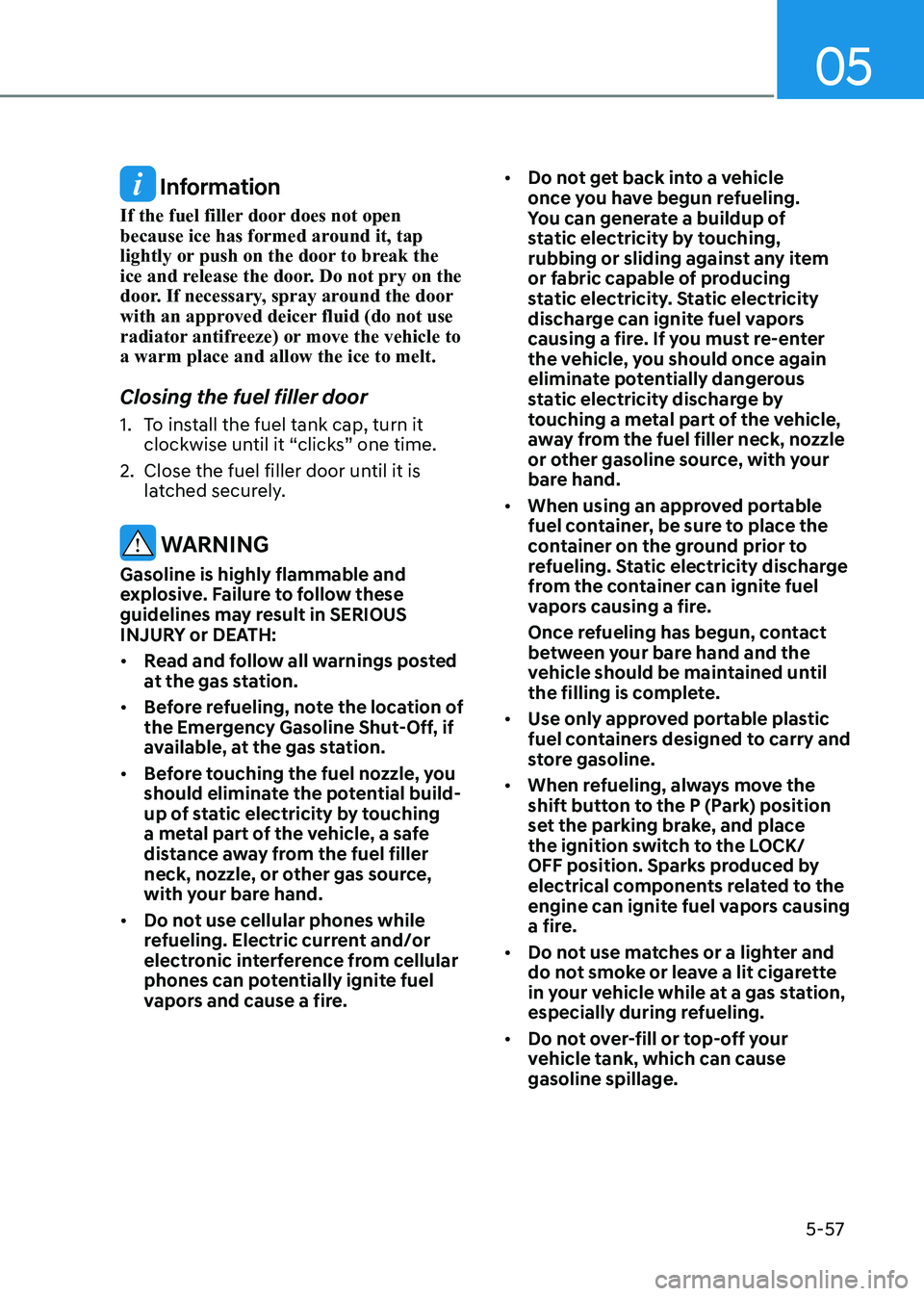 HYUNDAI SONATA 2023 Owners Manual 05
5-57
Information
If the fuel filler door does not open
because ice has formed around it, tap
lightly or push on the door to break the
ice and release the door. Do not pry on the
door. If nece HYUNDAI SONATA 2023 Owners Manual 05
5-57
Information
If the fuel filler door does not open
because ice has formed around it, tap
lightly or push on the door to break the
ice and release the door. Do not pry on the
door. If nece