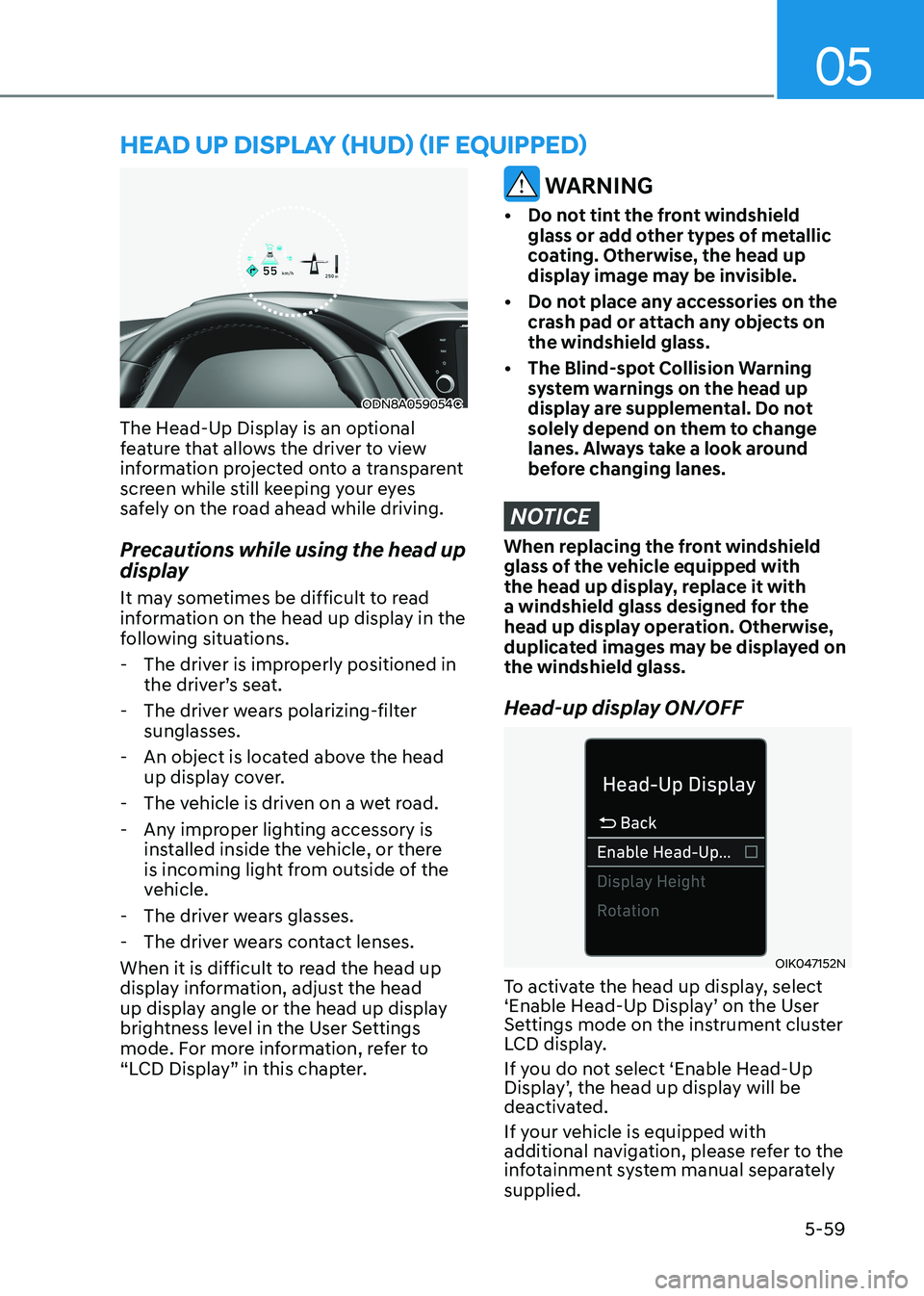 HYUNDAI SONATA 2023 Owners Manual 05
5-59
heAD Up DiSplAy (hUD) (if eQUippeD)
ODN8A059054C
The Head-Up Display is an optional
feature that allows the driver to view
information projected onto a transparent
screen while still keepi HYUNDAI SONATA 2023 Owners Manual 05
5-59
heAD Up DiSplAy (hUD) (if eQUippeD)
ODN8A059054C
The Head-Up Display is an optional
feature that allows the driver to view
information projected onto a transparent
screen while still keepi