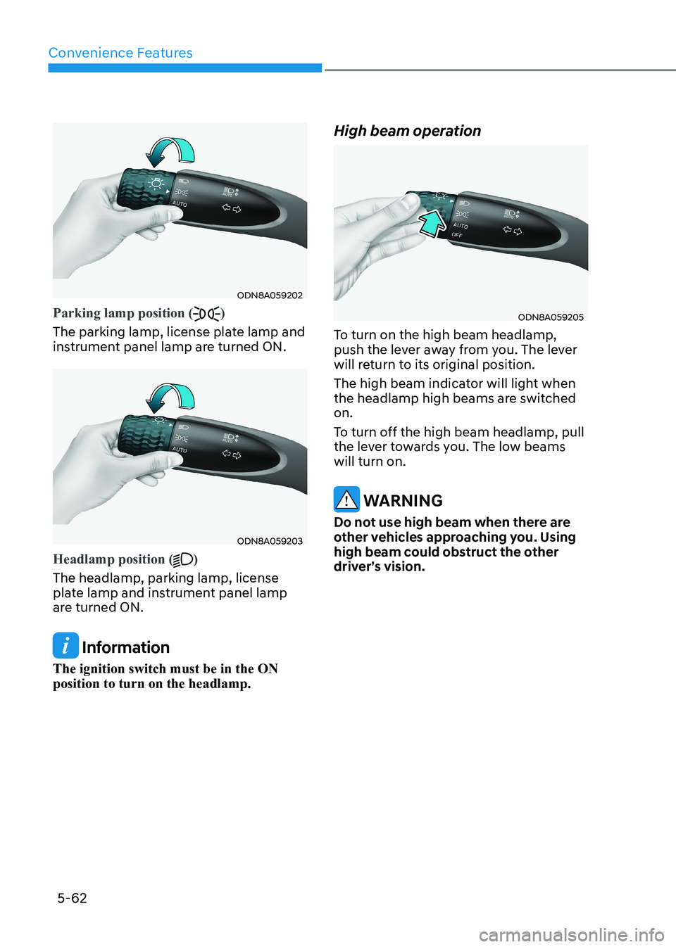 HYUNDAI SONATA 2023 Owners Manual Convenience Features
5-62
ODN8A059202
Parking lamp position ()
The parking lamp, license plate lamp and
instrument panel lamp are turned ON.
ODN8A059203
Headlamp position ()
The headlamp, parking la HYUNDAI SONATA 2023 Owners Manual Convenience Features
5-62
ODN8A059202
Parking lamp position ()
The parking lamp, license plate lamp and
instrument panel lamp are turned ON.
ODN8A059203
Headlamp position ()
The headlamp, parking la