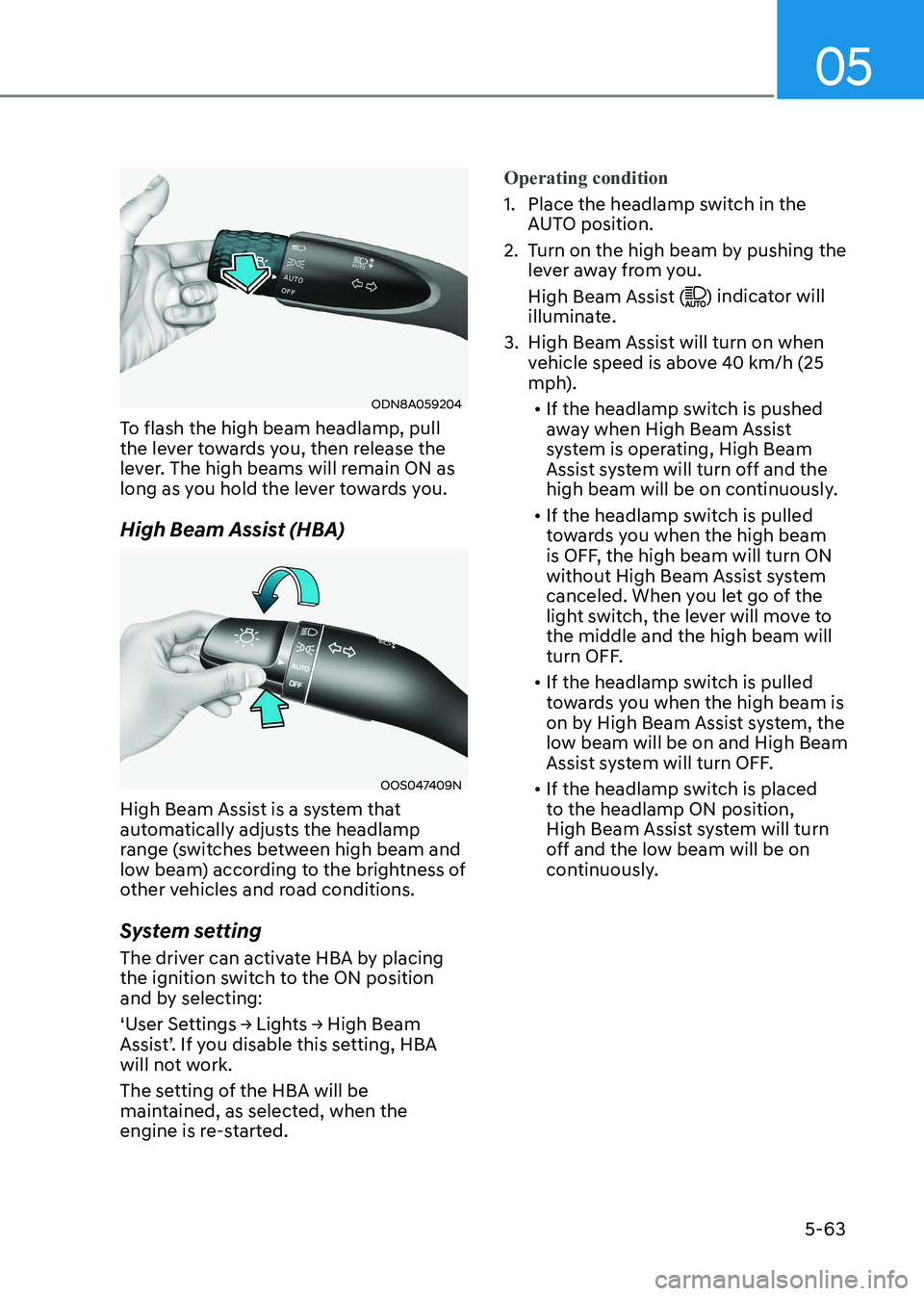 HYUNDAI SONATA 2023 Owners Manual 05
5-63
ODN8A059204
To flash the high beam headlamp, pull
the lever towards you, then release the
lever. The high beams will remain ON as
long as you hold the lever towards you.
High Beam Assist HYUNDAI SONATA 2023 Owners Manual 05
5-63
ODN8A059204
To flash the high beam headlamp, pull
the lever towards you, then release the
lever. The high beams will remain ON as
long as you hold the lever towards you.
High Beam Assist