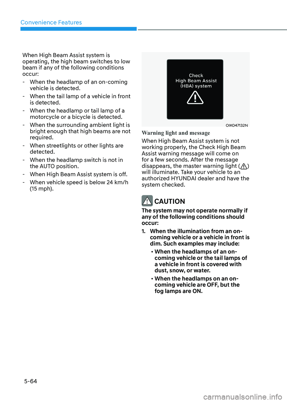 HYUNDAI SONATA 2023 Owners Manual Convenience Features
5-64
When High Beam Assist system is
operating, the high beam switches to low
beam if any of the following conditions occur:
- When the headlamp of an on-coming vehicle is de HYUNDAI SONATA 2023 Owners Manual Convenience Features
5-64
When High Beam Assist system is
operating, the high beam switches to low
beam if any of the following conditions occur:
- When the headlamp of an on-coming vehicle is de