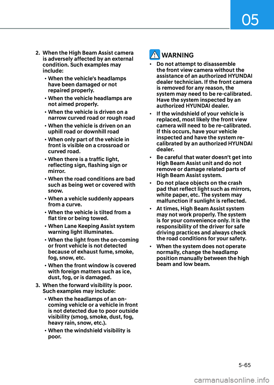 HYUNDAI SONATA 2023 Owners Manual 05
5-65
2. When the High Beam Assist camera
is adversely affected by an external
condition. Such examples may include:
• When the vehicle’s headlamps
have been damaged or not
repaired prope HYUNDAI SONATA 2023 Owners Manual 05
5-65
2. When the High Beam Assist camera
is adversely affected by an external
condition. Such examples may include:
• When the vehicle’s headlamps
have been damaged or not
repaired prope