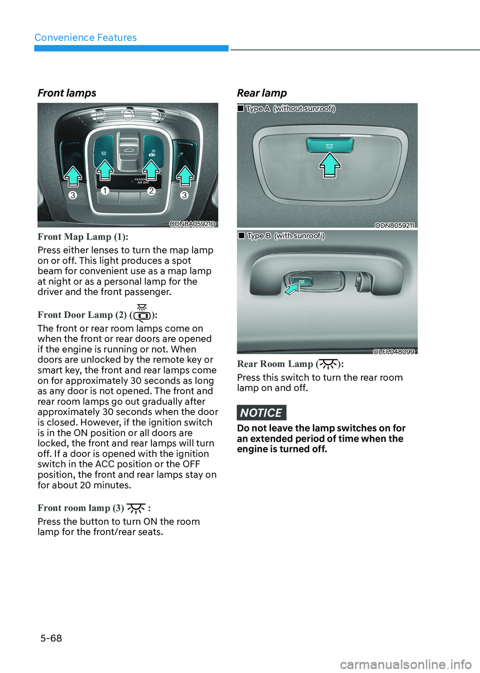HYUNDAI SONATA 2023 Owners Manual Convenience Features
5-68
Front lamps
ODN8A059210
Front Map Lamp (1):
Press either lenses to turn the map lamp
on or off. This light produces a spot
beam for convenient use as a map lamp
at night HYUNDAI SONATA 2023 Owners Manual Convenience Features
5-68
Front lamps
ODN8A059210
Front Map Lamp (1):
Press either lenses to turn the map lamp
on or off. This light produces a spot
beam for convenient use as a map lamp
at night