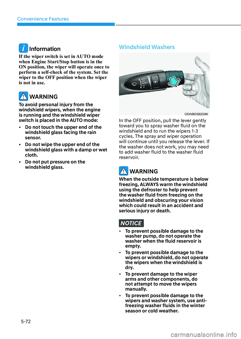 HYUNDAI SONATA 2023 Owners Manual Convenience Features
5-72
Information
If the wiper switch is set in AUTO mode when Engine Start/Stop button is in the
ON position, the wiper will operate once to perform a self-check of the system. HYUNDAI SONATA 2023 Owners Manual Convenience Features
5-72
Information
If the wiper switch is set in AUTO mode when Engine Start/Stop button is in the
ON position, the wiper will operate once to perform a self-check of the system.
