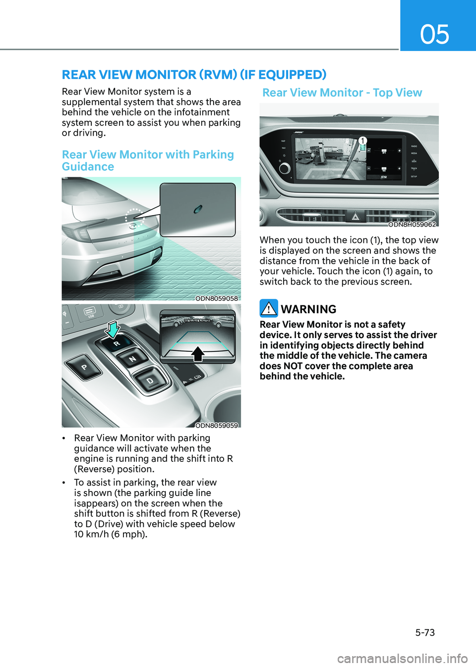 HYUNDAI SONATA 2023 Owners Manual 05
5-73
reAr view moniTor (rvm) (if eQUippeD)
Rear View Monitor system is a
supplemental system that shows the area
behind the vehicle on the infotainment
system screen to assist you when parking HYUNDAI SONATA 2023 Owners Manual 05
5-73
reAr view moniTor (rvm) (if eQUippeD)
Rear View Monitor system is a
supplemental system that shows the area
behind the vehicle on the infotainment
system screen to assist you when parking
