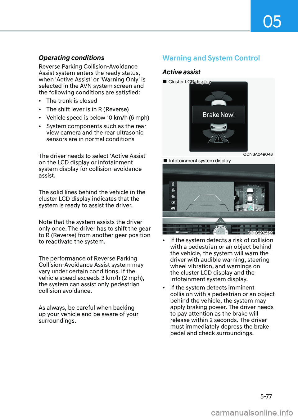 HYUNDAI SONATA 2023 Owners Manual 05
5-77
Operating conditions
Reverse Parking Collision-Avoidance
Assist system enters the ready status,
when 'Active Assist' or 'Warning Only' is
selected in the AVN system screen HYUNDAI SONATA 2023 Owners Manual 05
5-77
Operating conditions
Reverse Parking Collision-Avoidance
Assist system enters the ready status,
when 'Active Assist' or 'Warning Only' is
selected in the AVN system screen