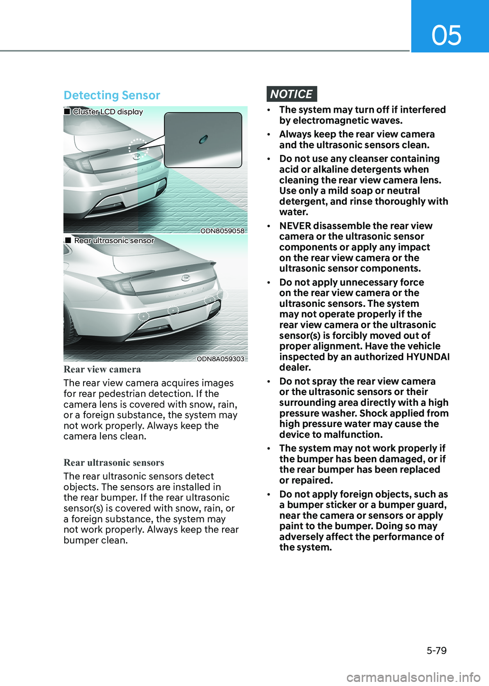 HYUNDAI SONATA 2023 Owners Manual 05
5-79
Detecting Sensor
ODN8059058
Cluster LCD display
Rear ultrasonic sensor
ODN8A059303
Rear view camera
The rear view camera acquires images
for rear pedestrian detectio HYUNDAI SONATA 2023 Owners Manual 05
5-79
Detecting Sensor
ODN8059058
Cluster LCD display
Rear ultrasonic sensor
ODN8A059303
Rear view camera
The rear view camera acquires images
for rear pedestrian detectio