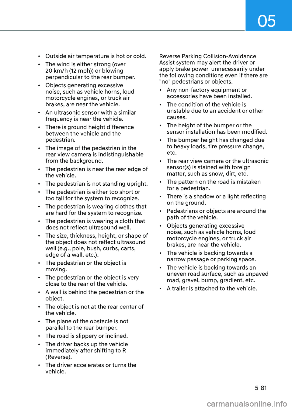 HYUNDAI SONATA 2023 Owners Manual 05
5-81
• Outside air temperature is hot or cold.
• The wind is either strong (over
20 km/h (12 mph)) or blowing
perpendicular to the rear bumper.
• Objects generating excessive noise, s HYUNDAI SONATA 2023 Owners Manual 05
5-81
• Outside air temperature is hot or cold.
• The wind is either strong (over
20 km/h (12 mph)) or blowing
perpendicular to the rear bumper.
• Objects generating excessive noise, s