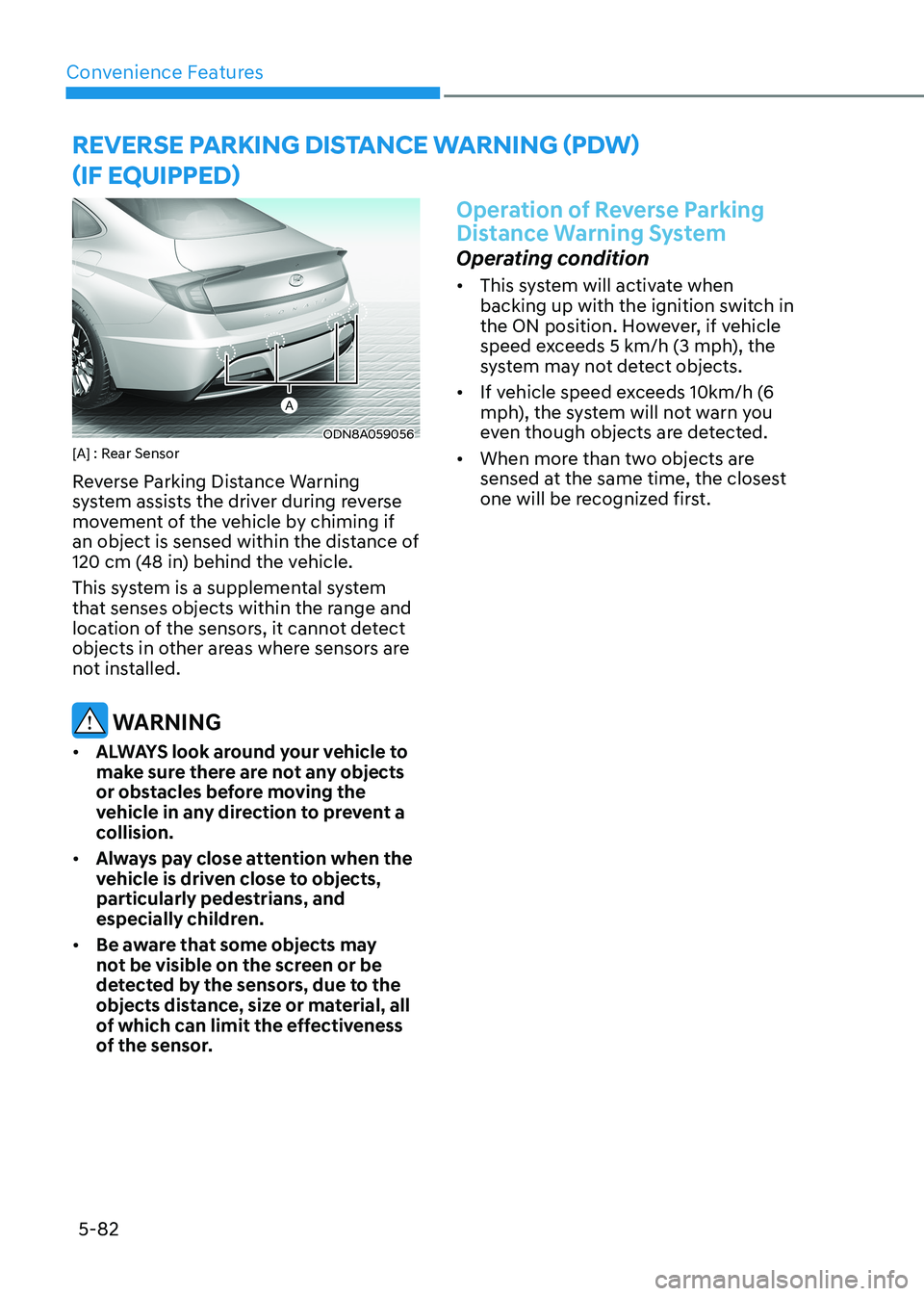 HYUNDAI SONATA 2023  Owners Manual Convenience Features
5-82
reverSe pArKinG DiSTAnce wArninG (pDw)  
(if eQUippeD)
ODN8A059056
[A] : Rear Sensor 
Reverse Parking Distance Warning  
system assists the driver during reverse 
movement of