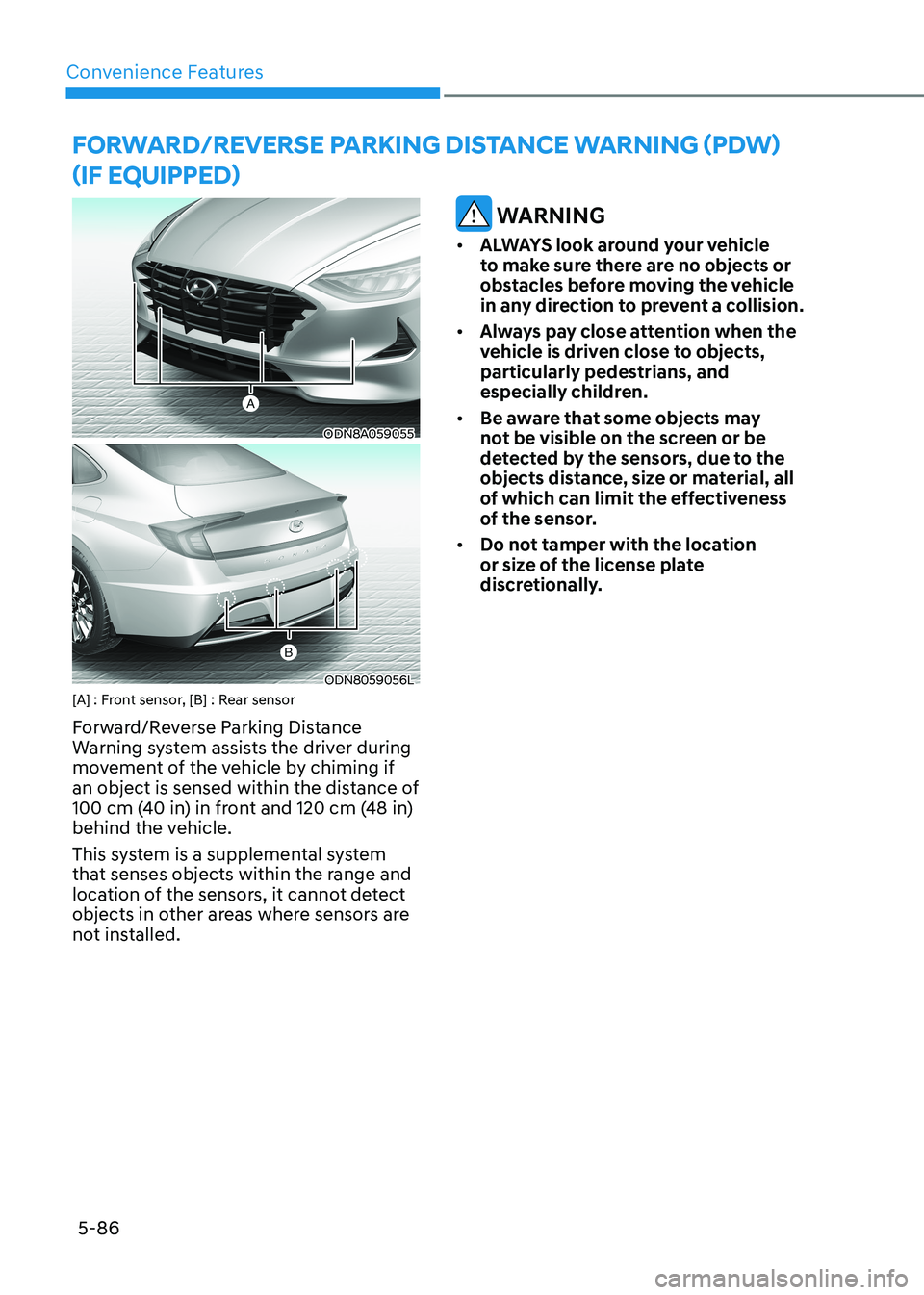 HYUNDAI SONATA 2023  Owners Manual Convenience Features
5-86
forwArD/reverSe pArKinG DiSTAnce wArninG (pDw)  
(if eQUippeD)
ODN8A059055
ODN8059056L
[A] : Front sensor, [B] : Rear sensor 
Forward/Reverse Parking Distance  
Warning syste
